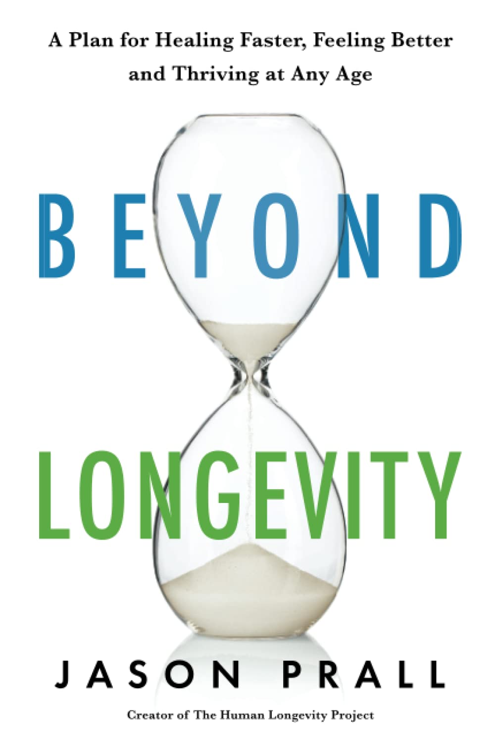 Beyond Longevity: A Proven Plan for Healing Faster, Feeling Better and Thriving at Any Age