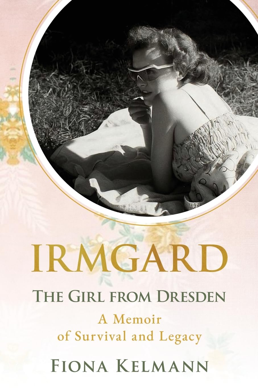 Irmgard: The Girl from Dresden. A Memoir of Survival and Legacy (Holocaust Survivor True Stories)