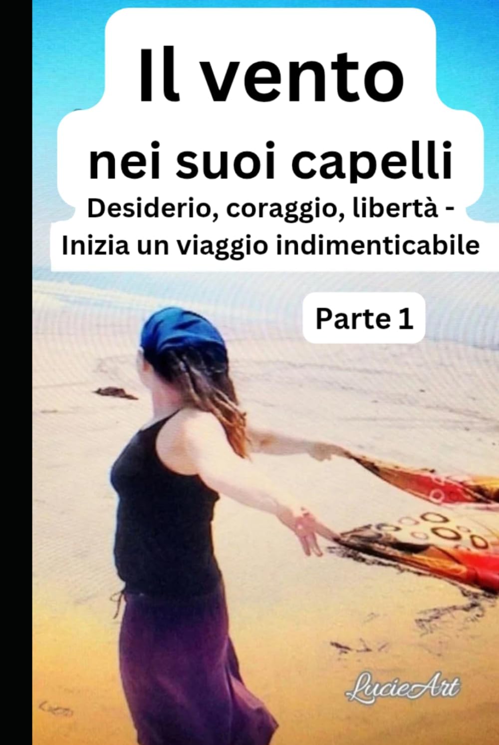 Il vento nei suoi capelli Parte 1: Desiderio, coraggio, libertà - Inizia un viaggio indimenticabile