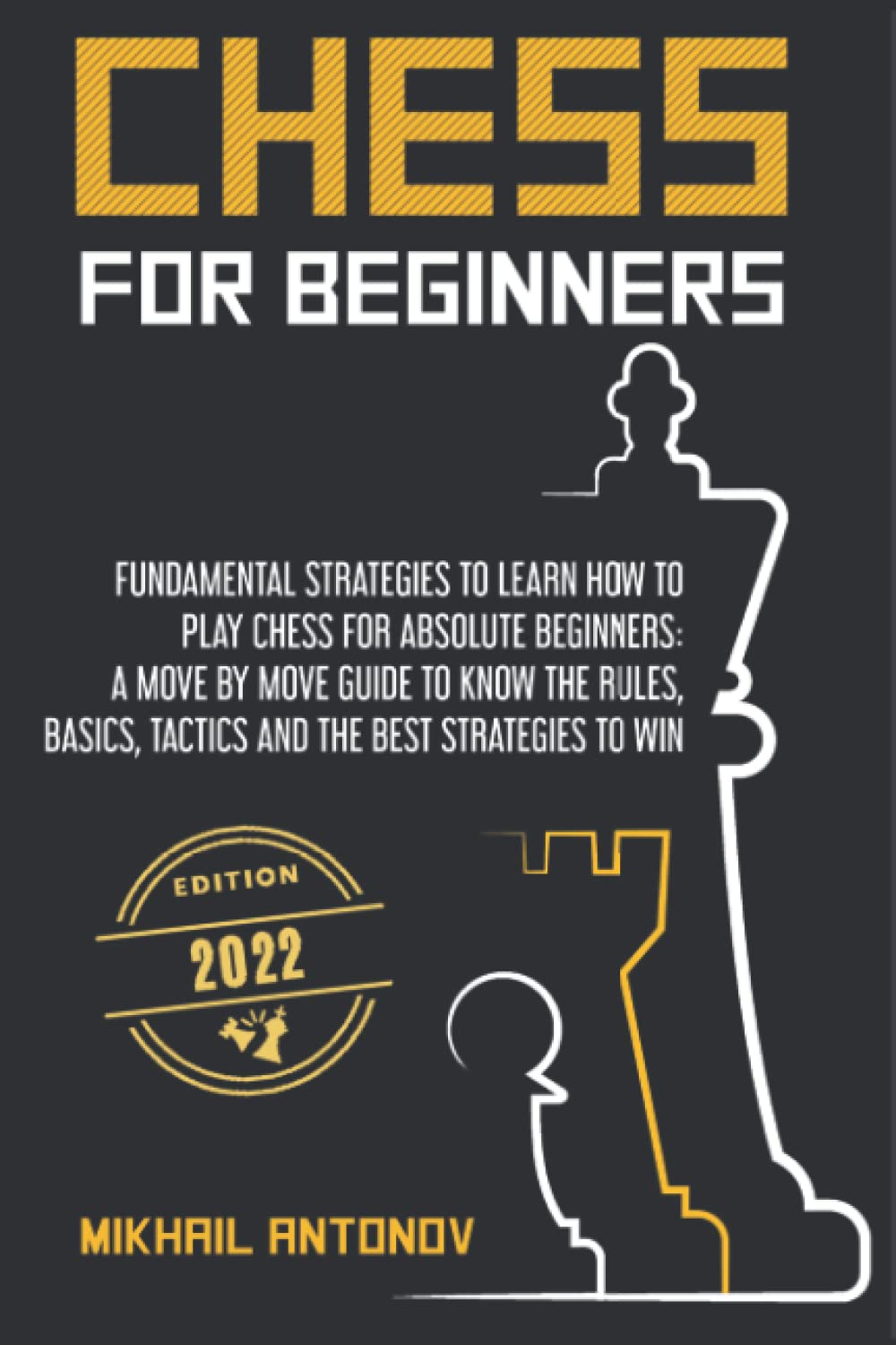 CHESS FOR BEGINNERS: Fundamental strategies to learn how to play chess for Absolute Beginners: a move by move guide to know the rules, basics, tactics, and the best strategies to win.