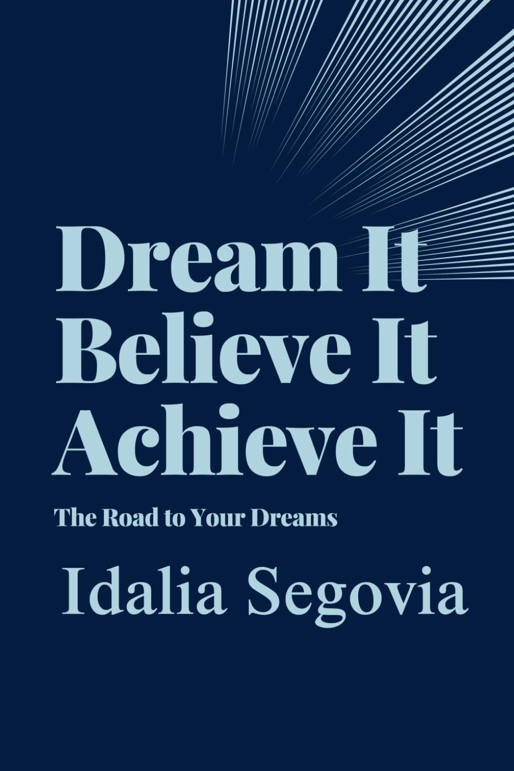 Dream It Believe It Achieve It: The Road to Your Dreams