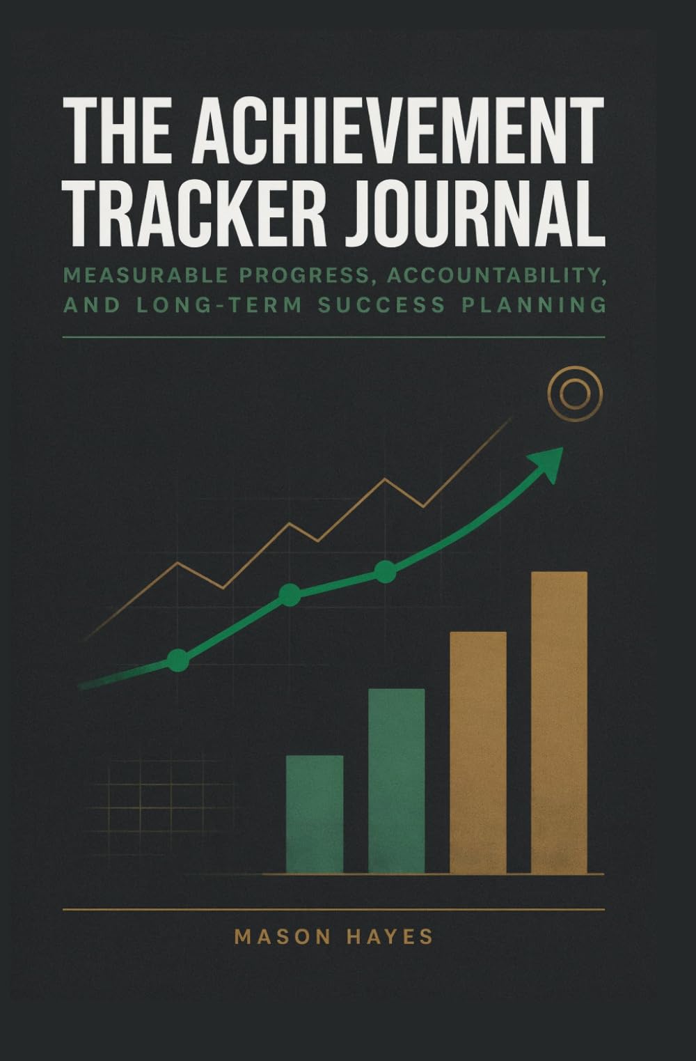 THE ACHIEVEMENT TRACKER JOURNAL: Measurable progress accountability and long-term success planning