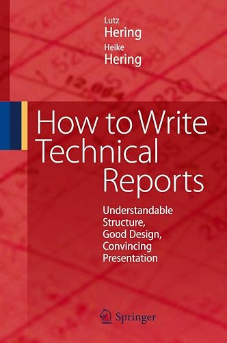 How to Write Technical Reports: Understandable Structure, Good Design, Convincing Presentation