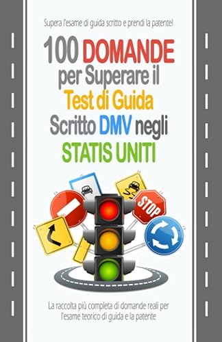 100 Domande per Superare il Test di Guida Scritto DMV negli Stati Uniti: Una raccolta completa di domande reali per l'esame di teoria della guida e la ... di guida negli Stati Uniti. (Italian Edition)