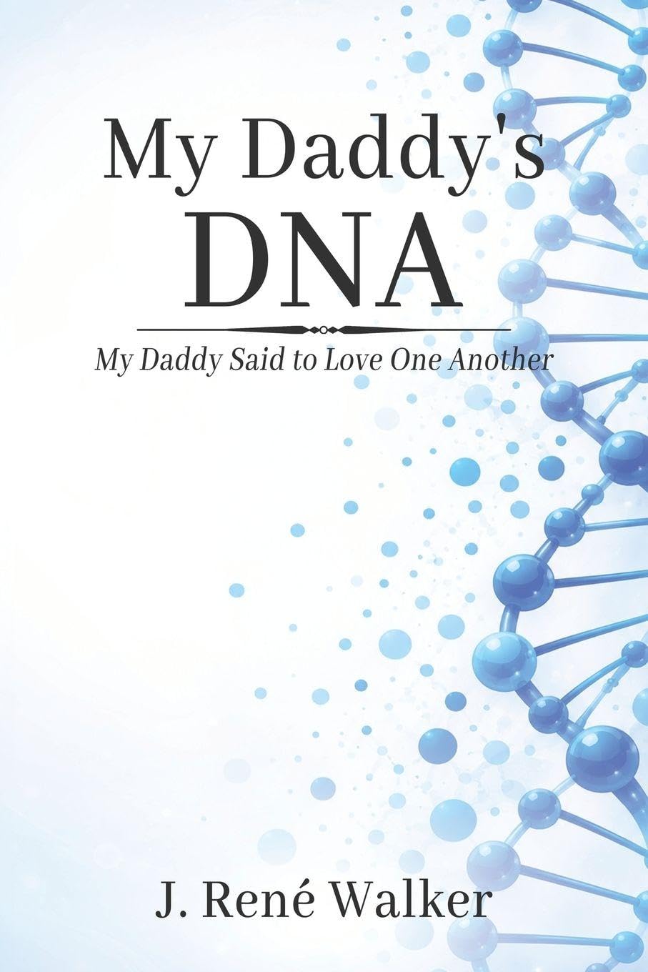 My Daddy's DNA: My Daddy Said to Love One Another