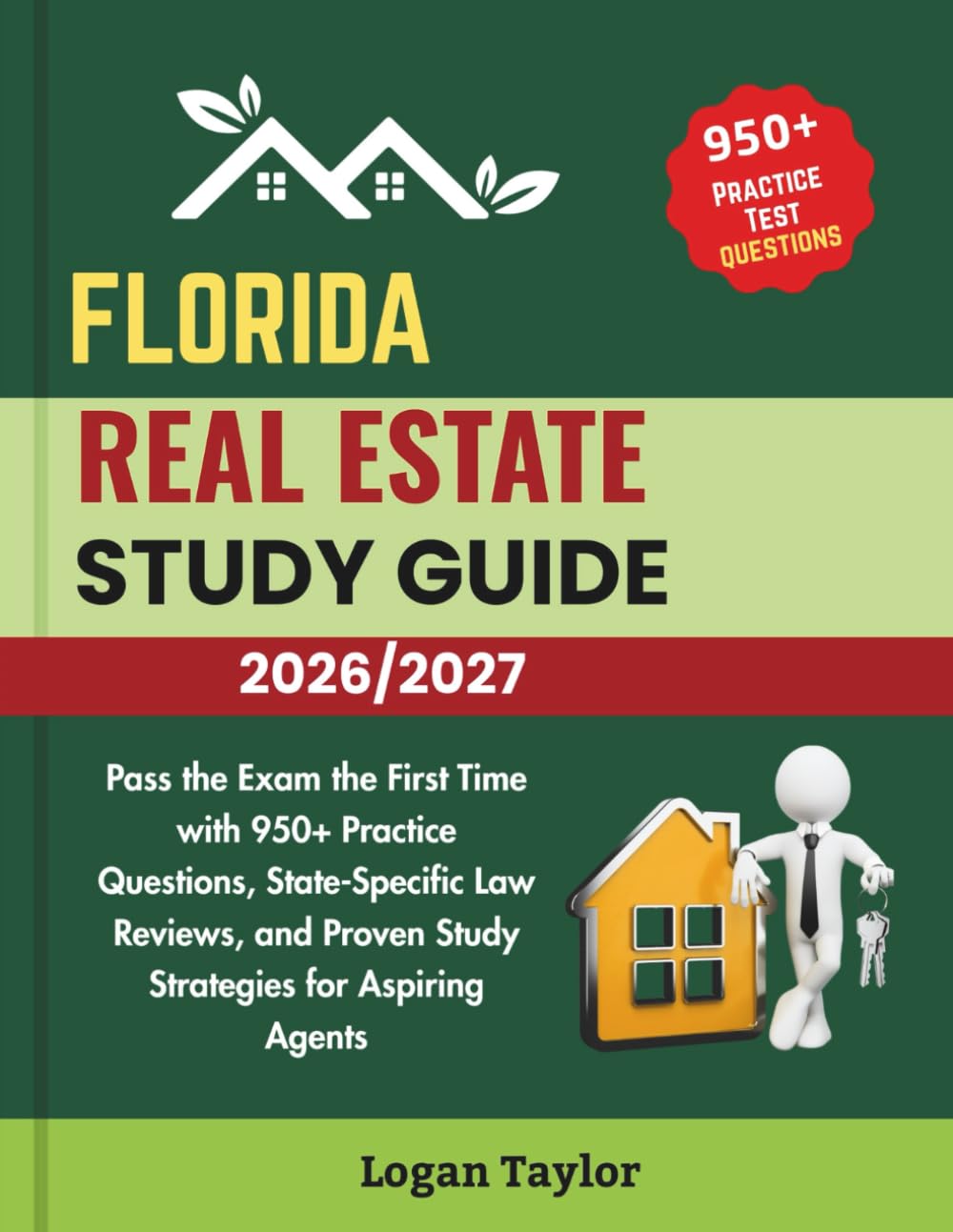FLORIDA REAL ESTATE STUDY GUIDE 2026/2027: Pass the Exam the First Time with 950+ Practice Questions, State-Specific Law Reviews, and Proven Study Strategies for Aspiring Agents