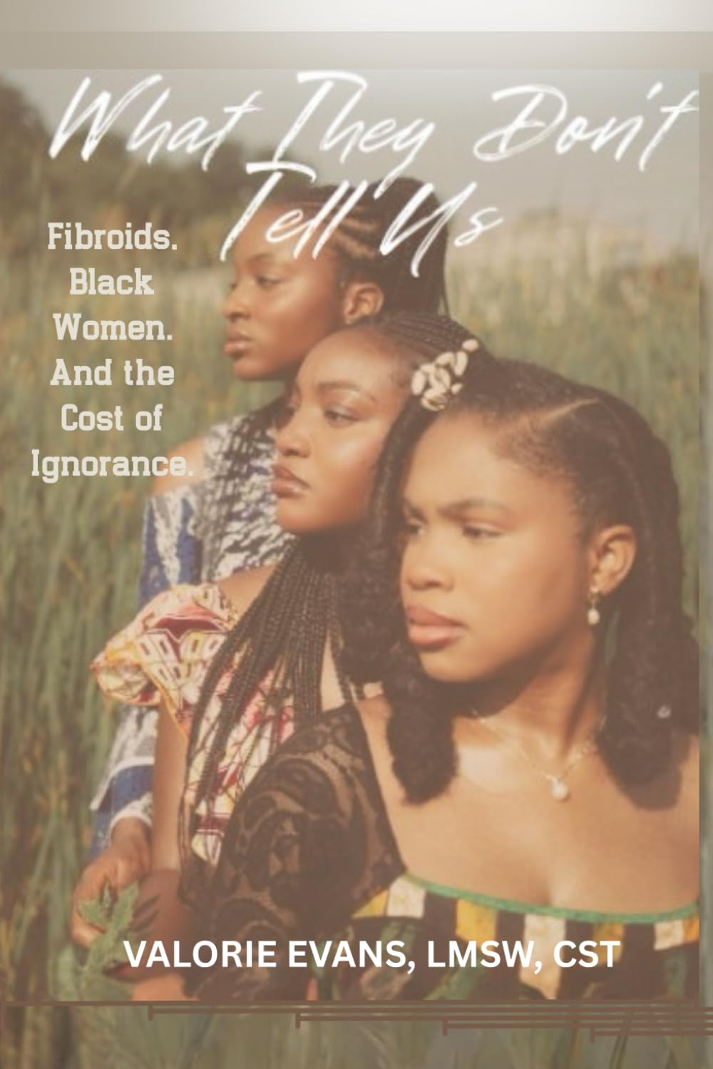 What They Don't Tell Us: Fibroids. Black Women. And the Cost of Ignorance.      Paperback – December 1, 2025