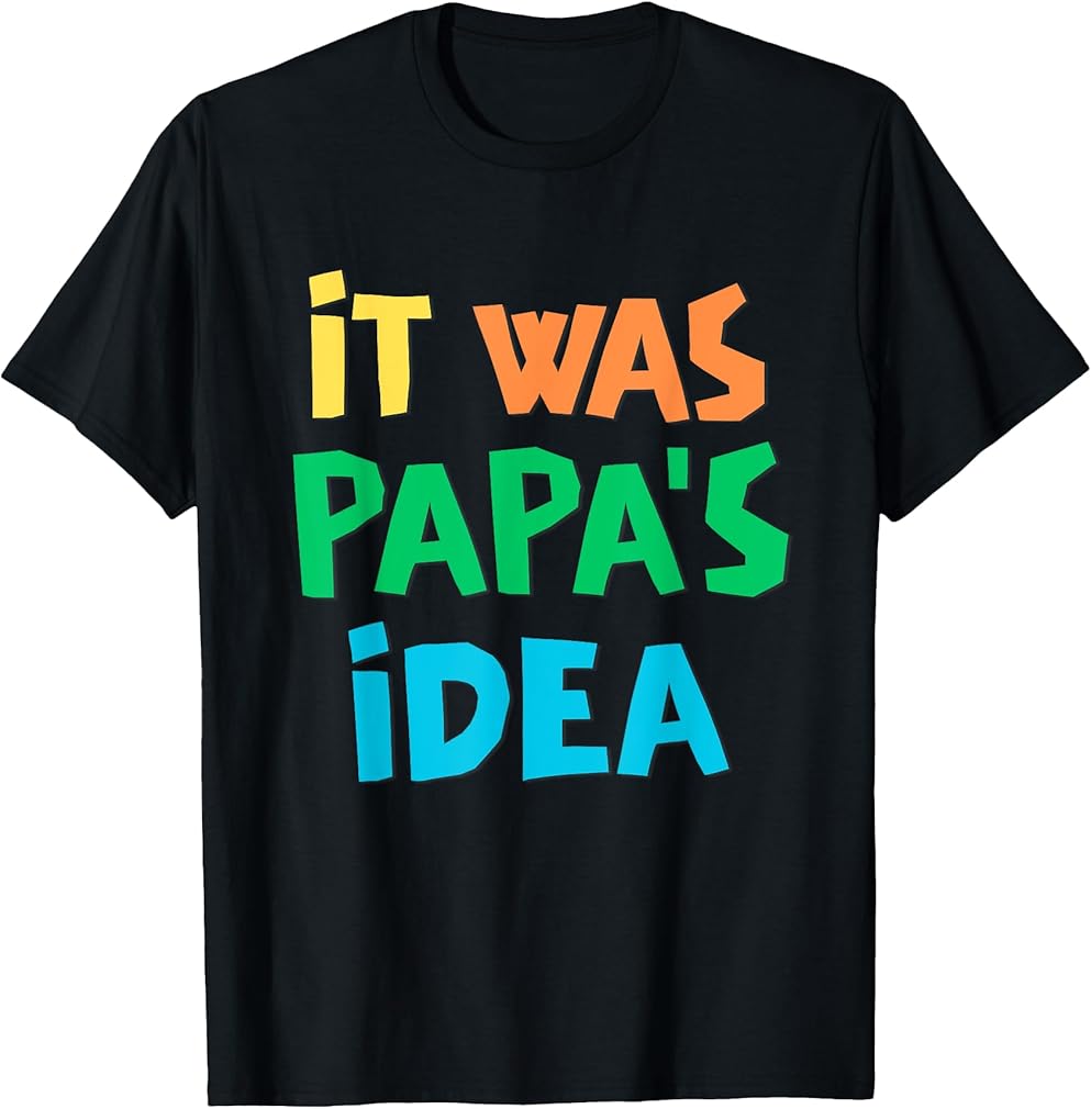 It Was Papa's Idea T-Shirt