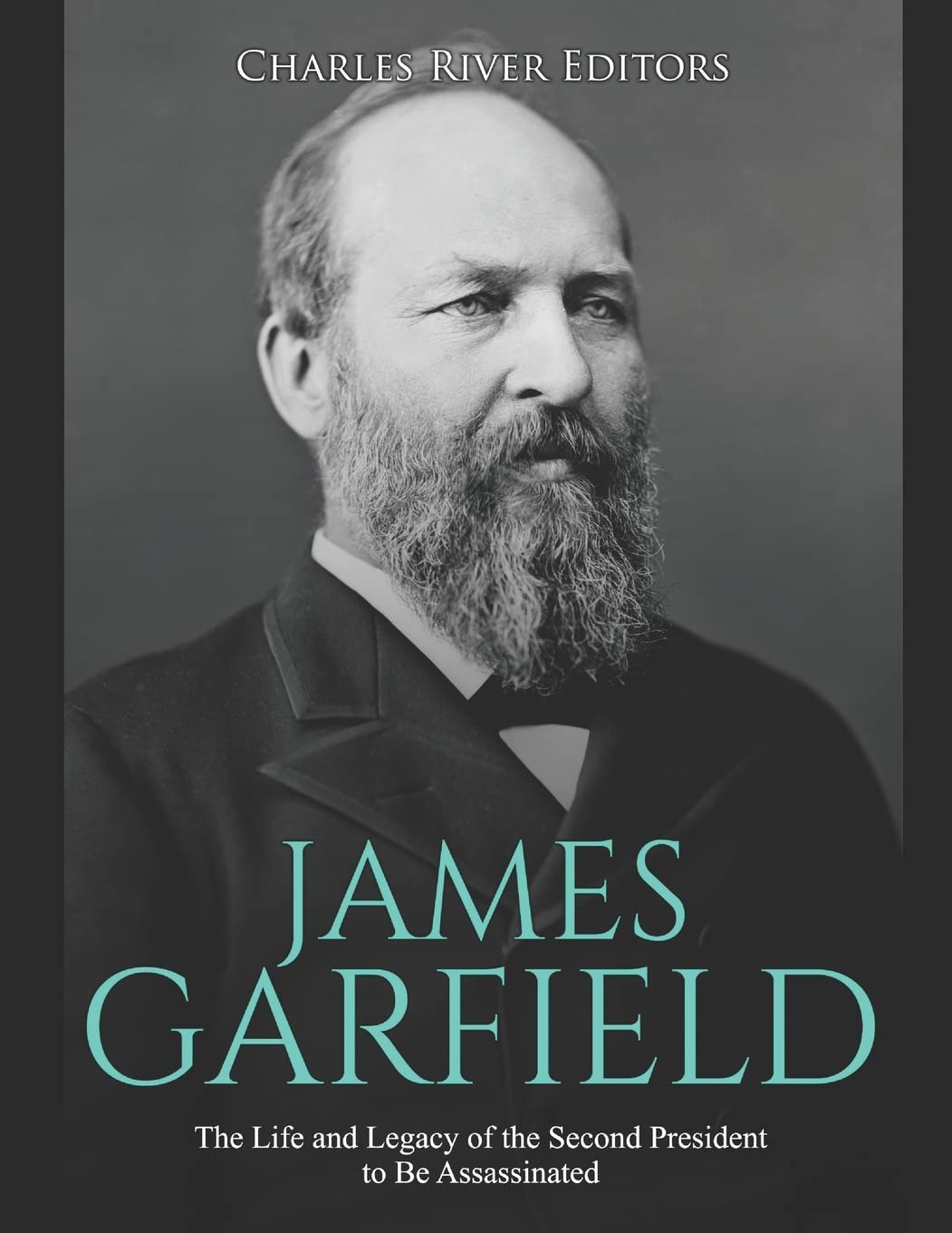 James Garfield: The Life and Legacy of the Second President to Be Assassinated