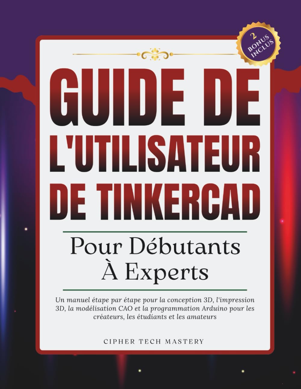 Guide de l'utilisateur de Tinkercad Pour Débutants À Experts: Un manuel étape par étape pour la conception 3D, l'impression 3D, la modélisation CAO et ... les créateurs, les étudiants et les amateurs