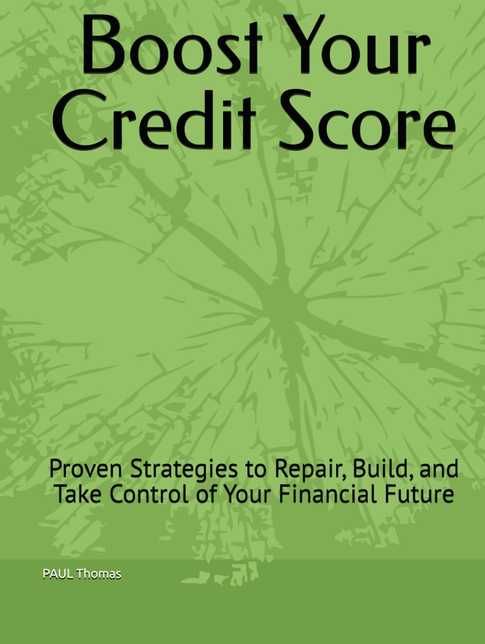 Boost Your Credit Score: A Step-by-Step Guide to Financial Freedom: Proven Strategies to Repair, Build, and Take Control of Your Financial Future
