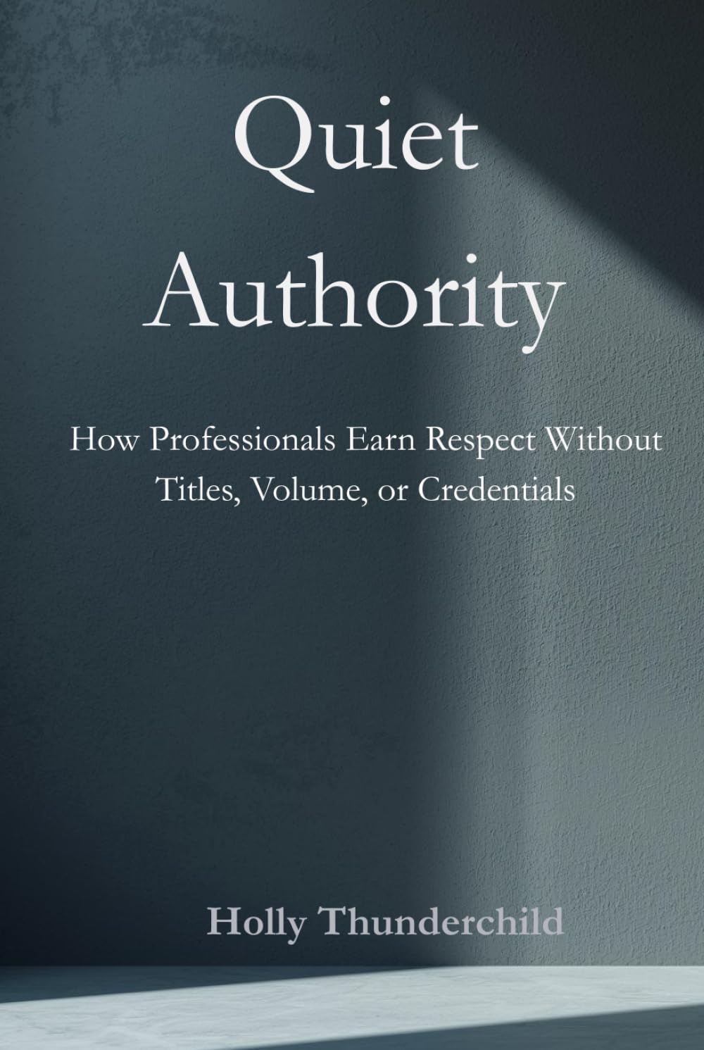 Quiet Authority: How Professionals Earn Respect Without Titles, Volume, or Credentials