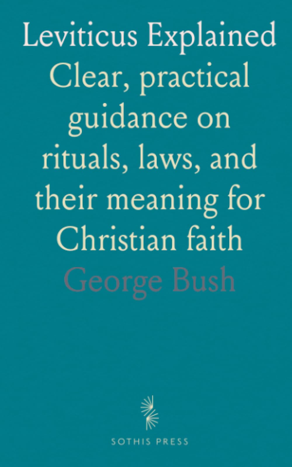 Leviticus Explained: Clear, practical guidance on rituals, laws, and their meaning for Christian faith