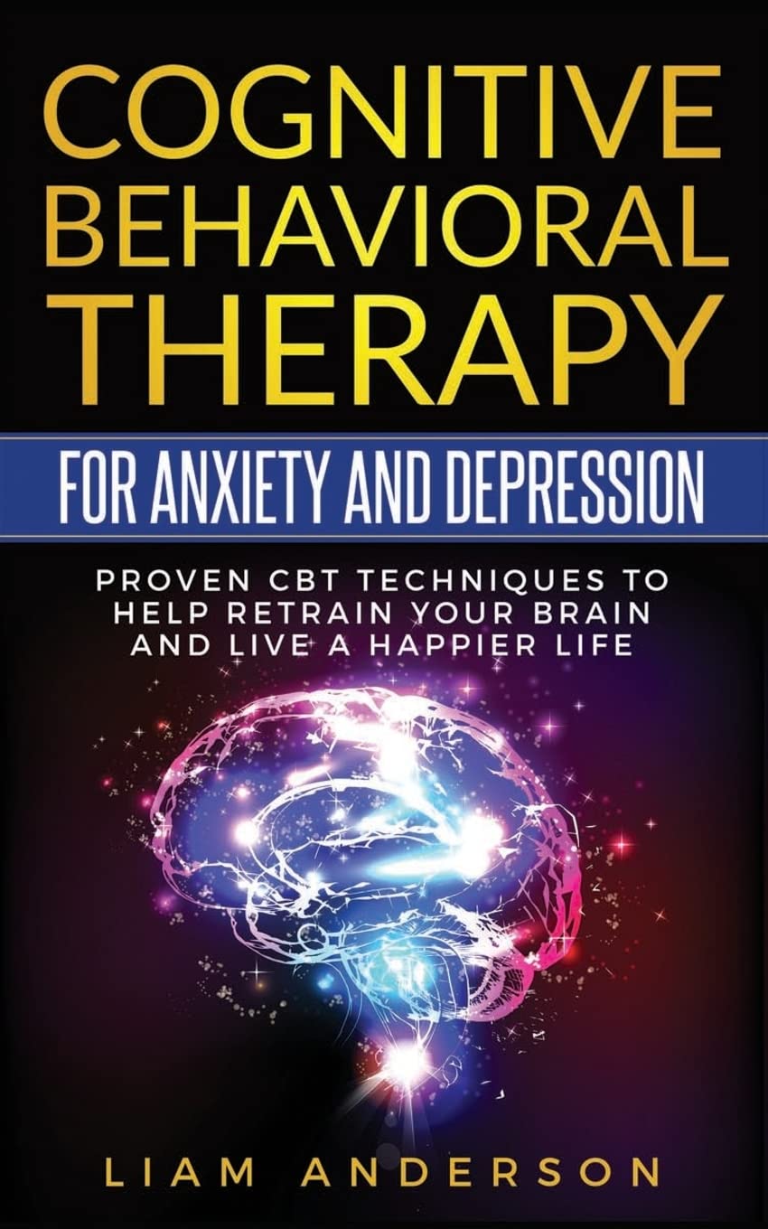 Cognitive Behavioral Therapy For Anxiety and Depression: CBT Therapy For Beginners