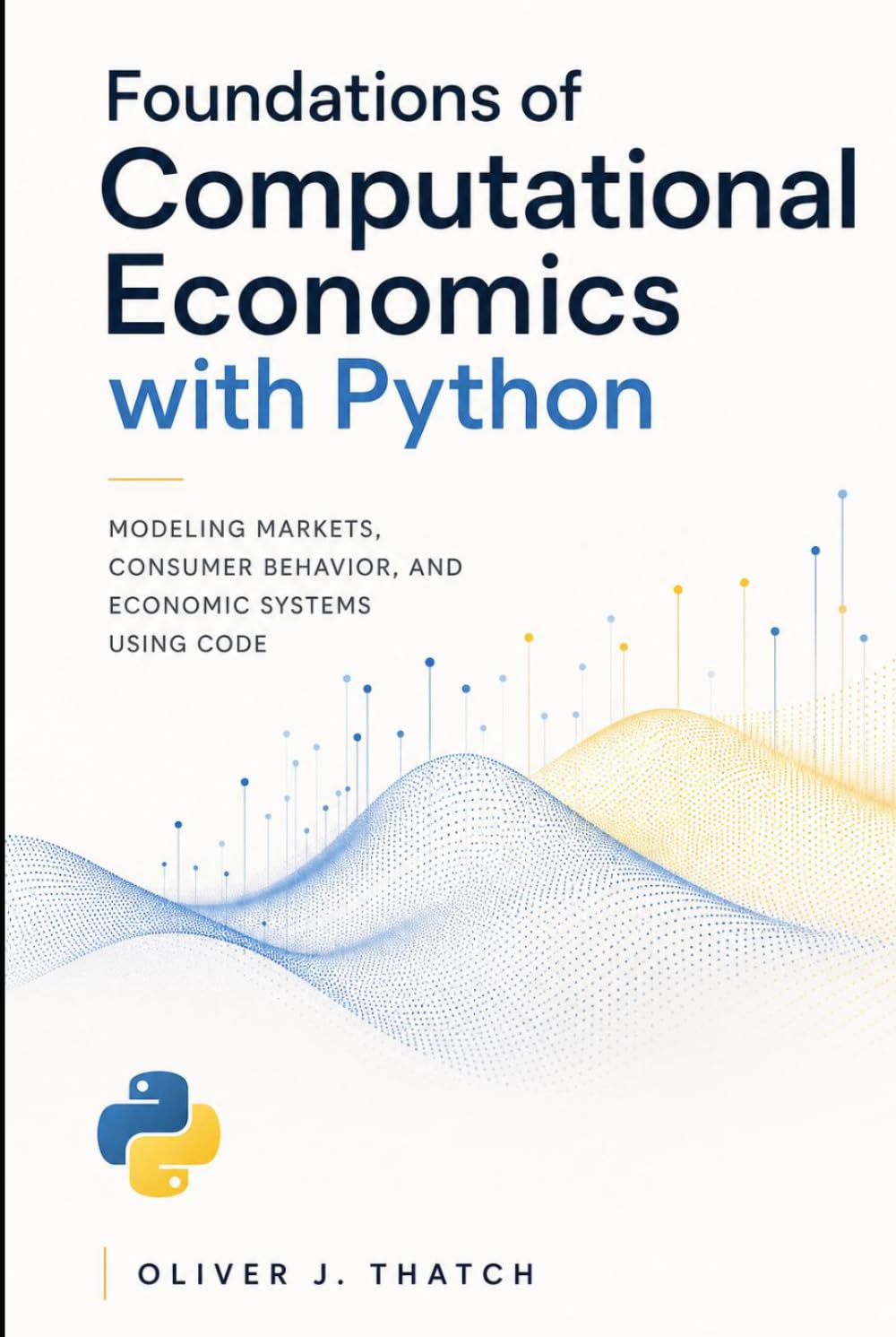 Foundations of Computational Economics with Python: Modeling Markets, Consumer Behavior, and Economic Systems Using Code (Quantitative Economics & Python Series)