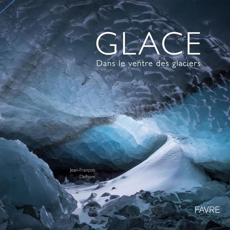Glace - Dans le ventre des glaciers 2ème édition beau livre photo