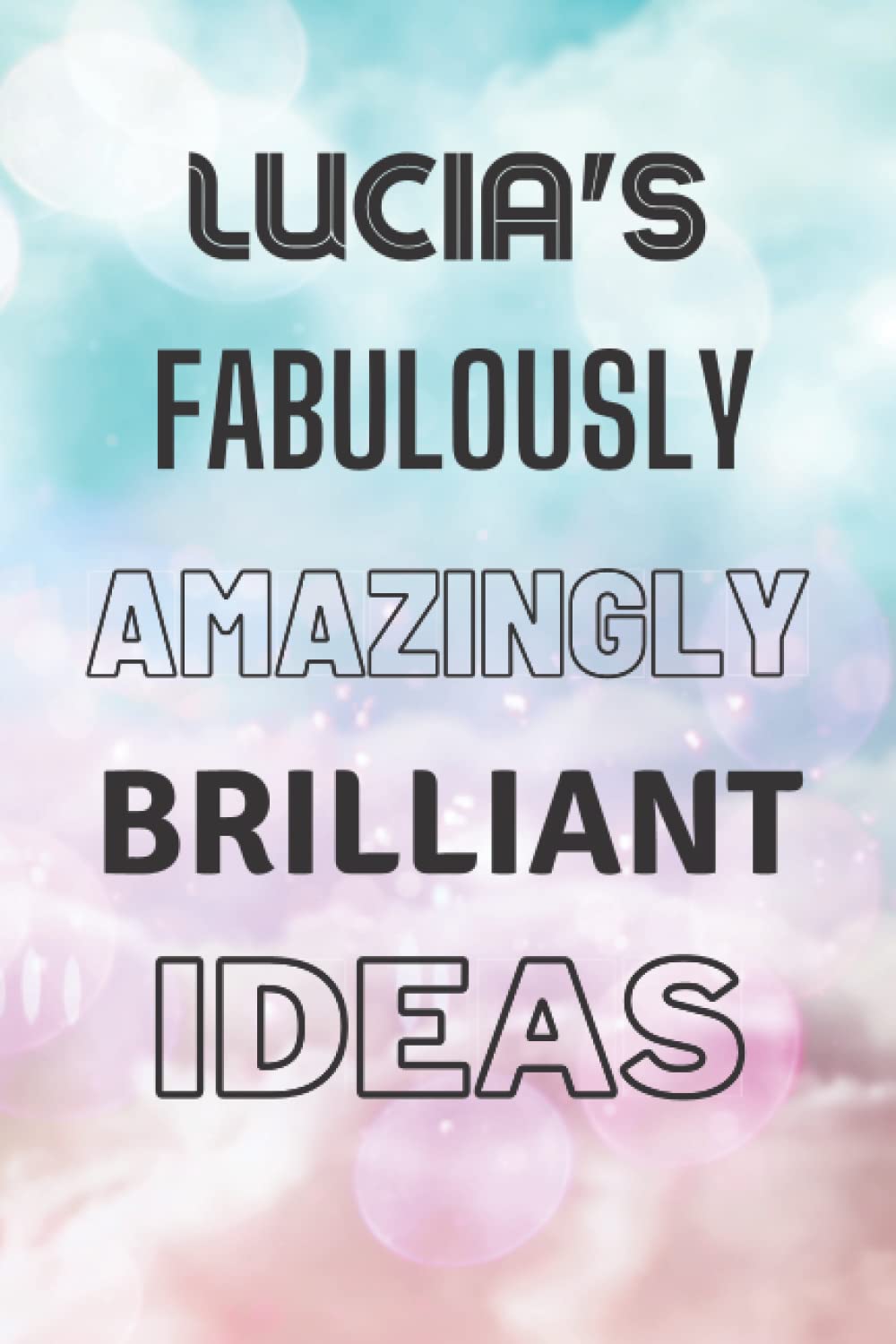 Lucia's Fabulously Amazingly Brilliant Ideas: Personalised Name Journal for Lucia - Lined Notebook Birthday Present for Lucia - 6x9 inches - 110 pages