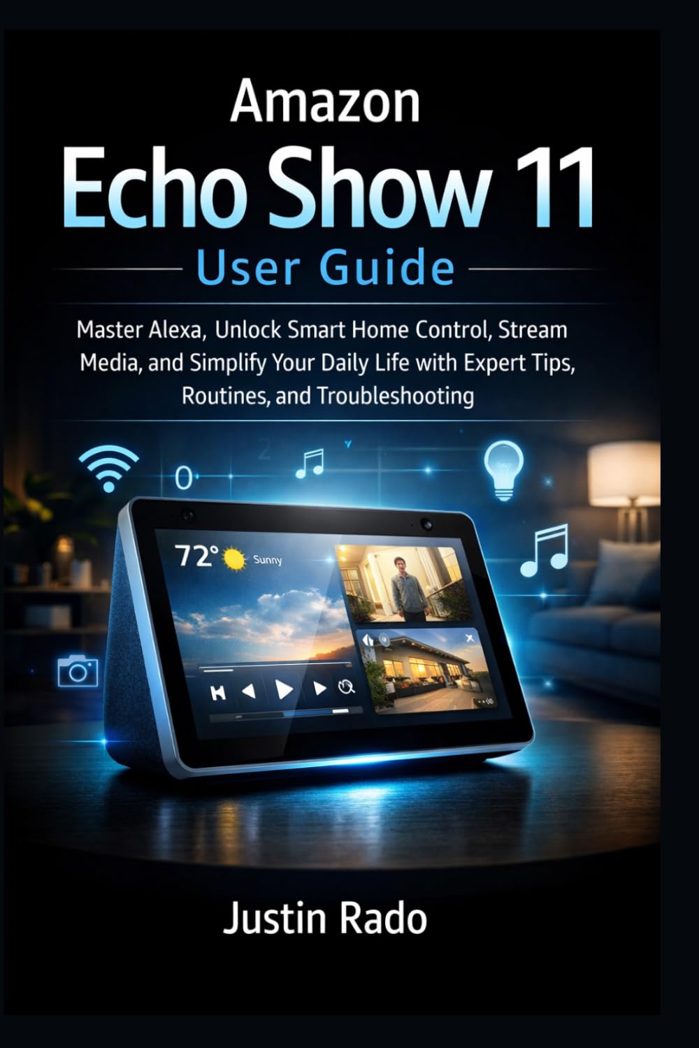 Amazon Echo Show 11 User Guide: Master Alexa, Unlock Smart Home Control, Stream Media, and Simplify Your Daily Life with Expert Tips, Routines, and Troubleshooting