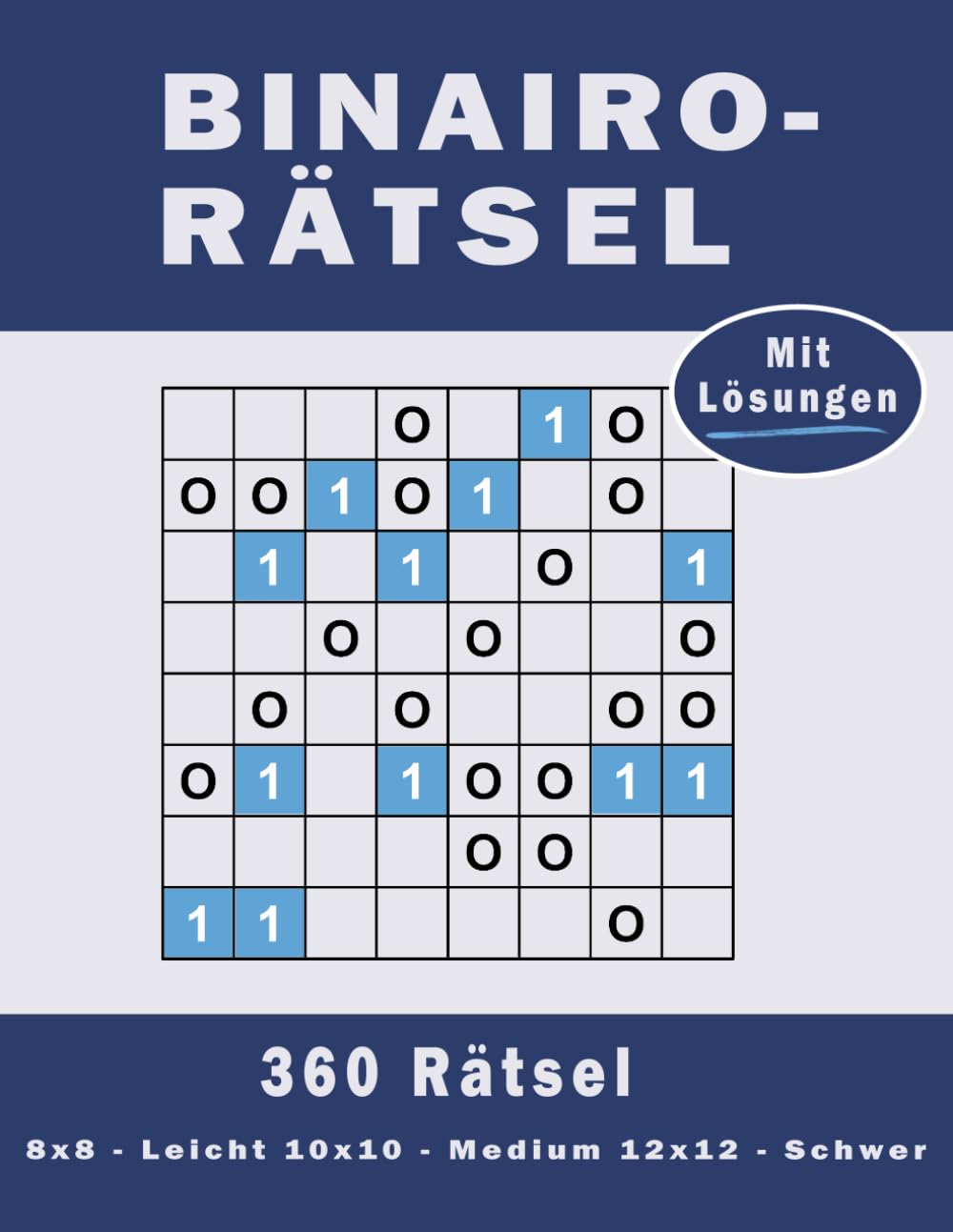 Binairo Rätsel – 8x8 | 10x10 | 12x12: 360 Rätsel | Leicht bis Schwer | Mit Lösungen