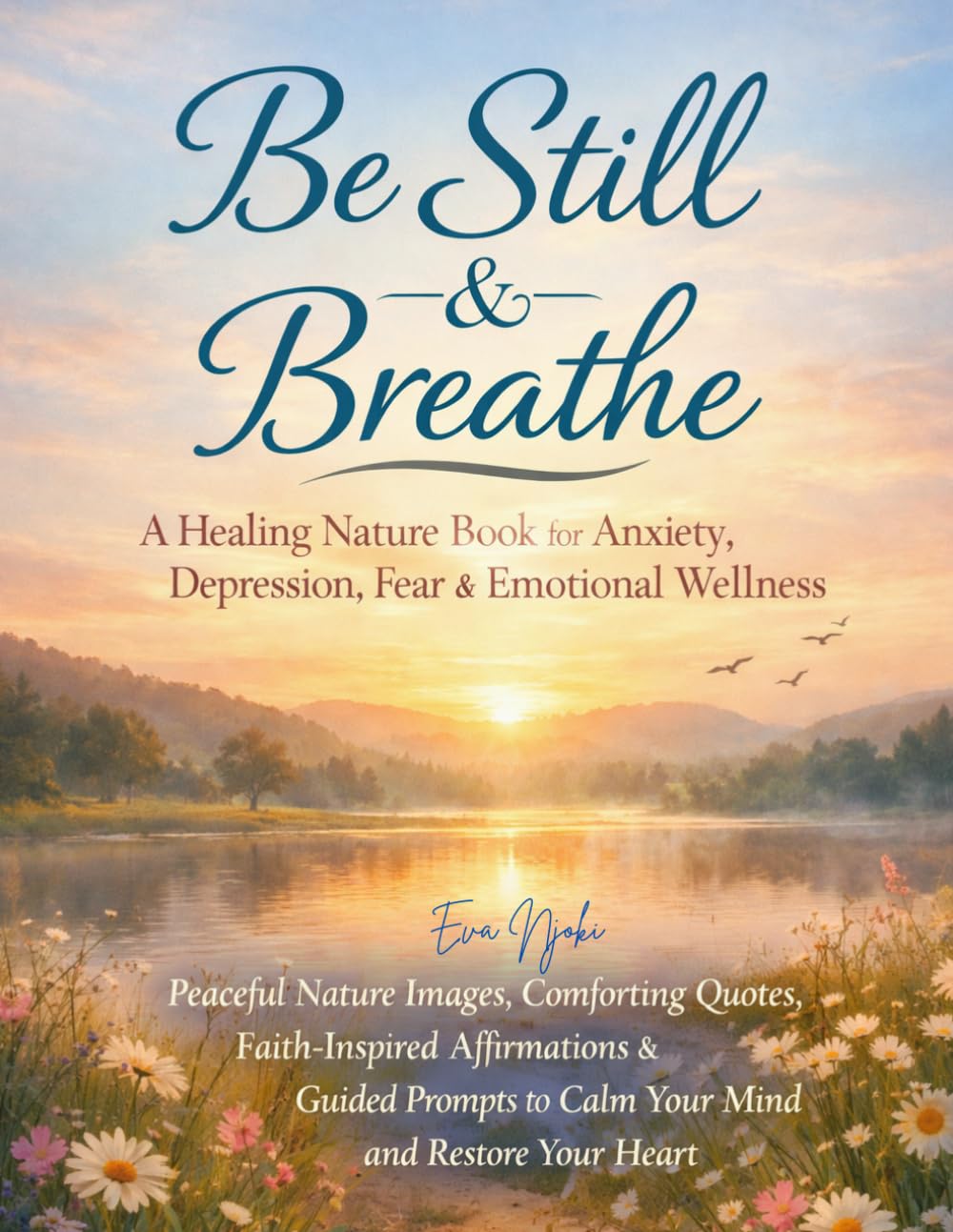 Be Still & Breathe: A Healing Book for Anxiety, Depression, Stress relief, Fear & Emotional Wellness: Peaceful Nature Images, Comforting Quotes, ... to Calm Your Mind and Restore Your Heart