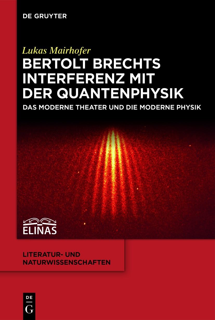Bertolt Brechts Interferenz mit der Quantenphysik: Das moderne Theater und die moderne Physik (Literatur- und Naturwissenschaften 8)