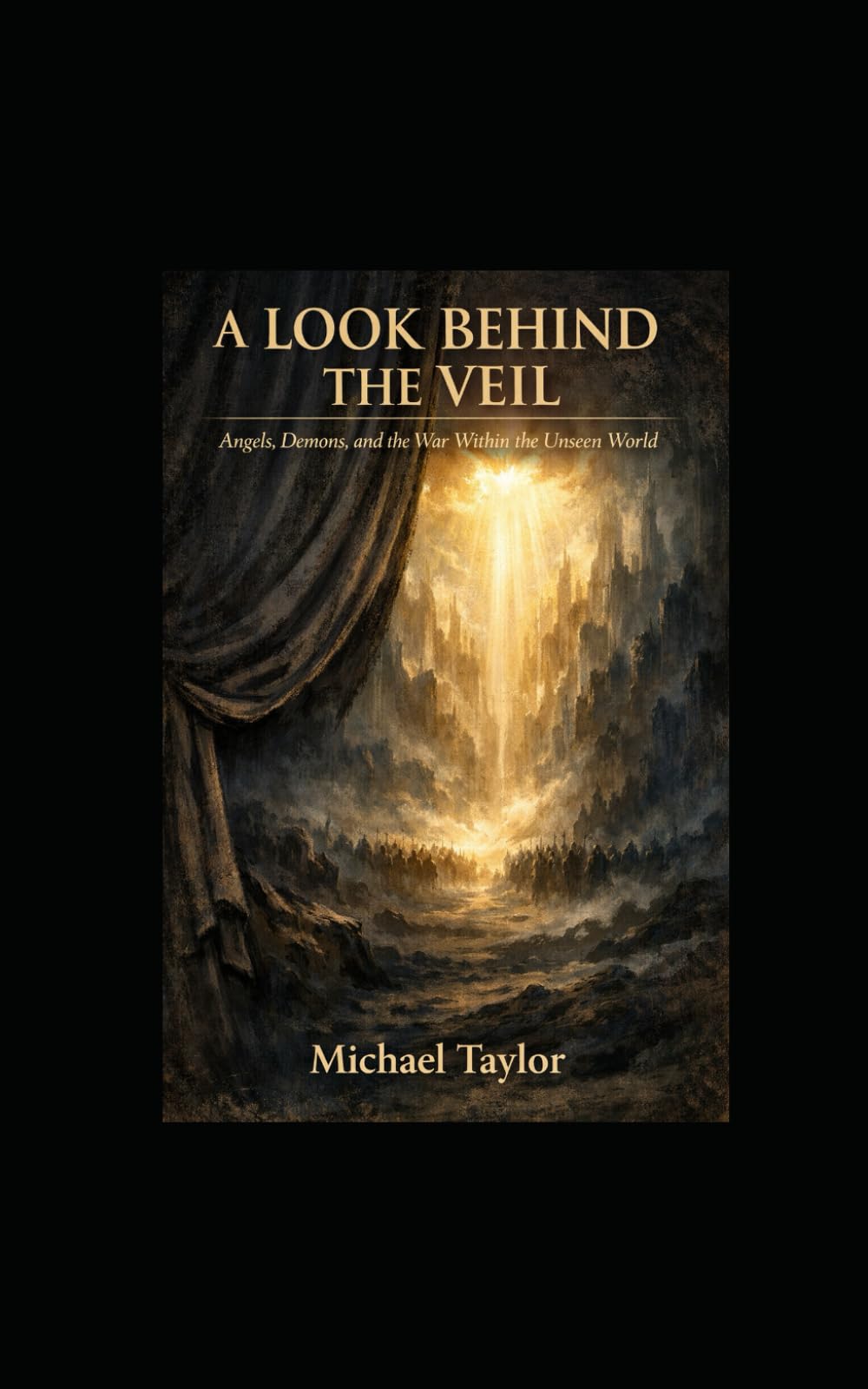 A LOOK BEHIND THE VEIL: Angels, Demons, and the War Within the Unseen World