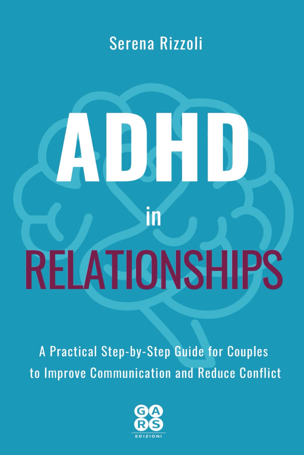 ADHD in Relationships: A Practical Step-by-Step Guide for Couples to Improve Communication and Reduce Conflict