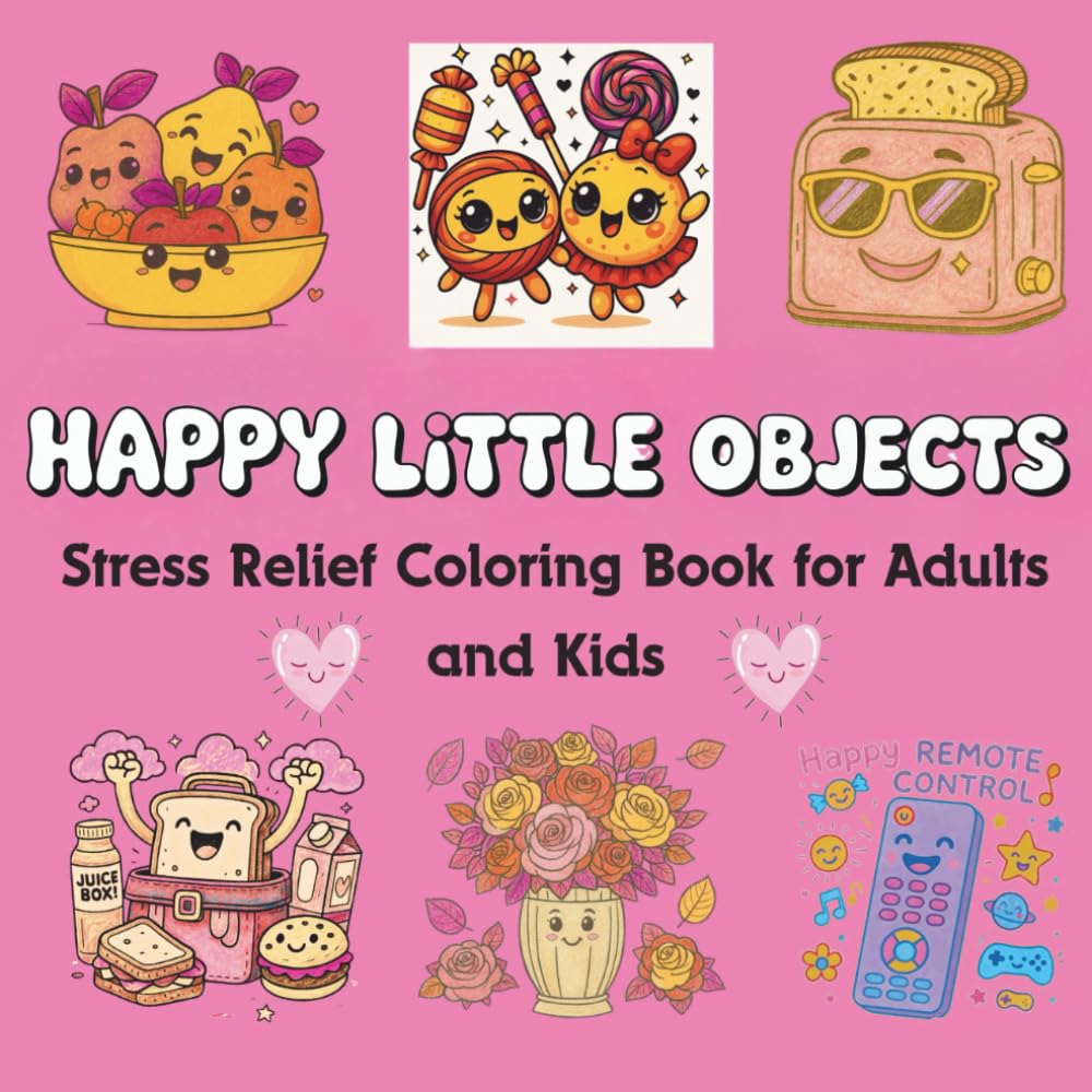 Happy Little Objects: Stress Relief Coloring Book for Adults and Kids, inspired by the Power of Cute, Everyday Household Objects: Bold and Easy Coloring Book for Stress Relief
