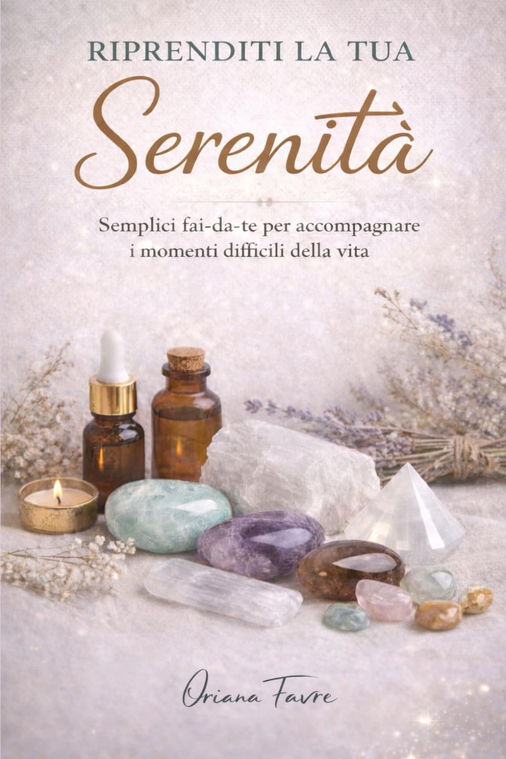 RIPRENDITI LA TUA SERENITA': SEMPLICI FAI DA TE PER ACCOMPAGNARE I MOMENTI DIFFICILI DELLA VITA