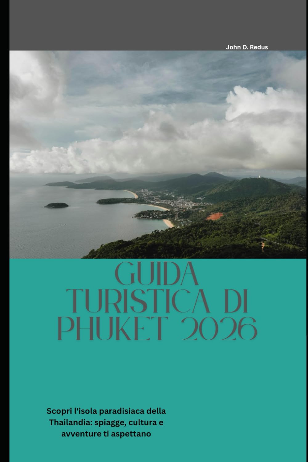 Guida turistica di Phuket 2026: Scopri l'isola paradisiaca della Thailandia: spiagge, cultura e avventure ti aspettano (2026 Travel Companion)