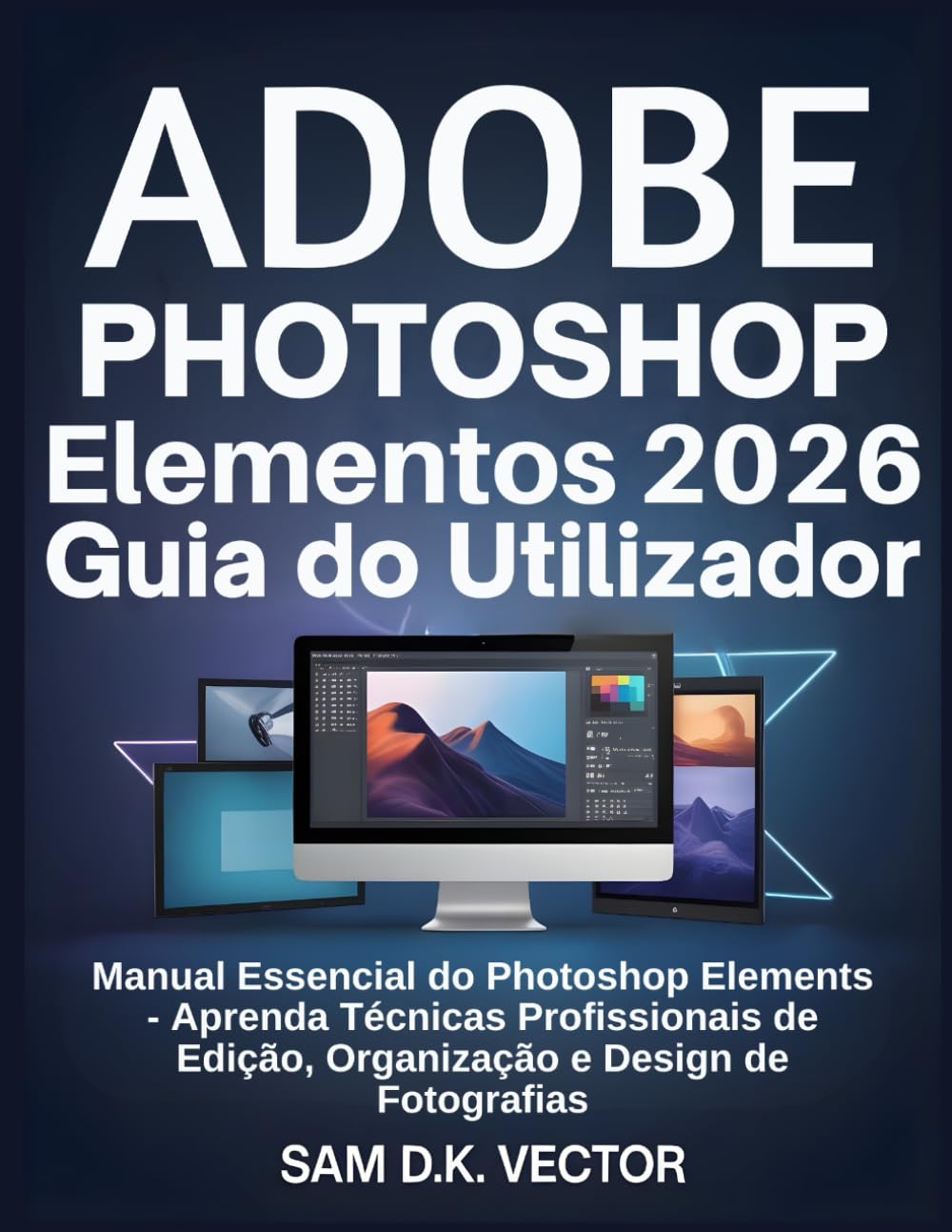 Adobe Photoshop Elementos 2026 Guia do Utilizador: Manual Essencial do Photoshop Elements - Aprenda Técnicas Profissionais de Edição, Organização e Design de Fotografias