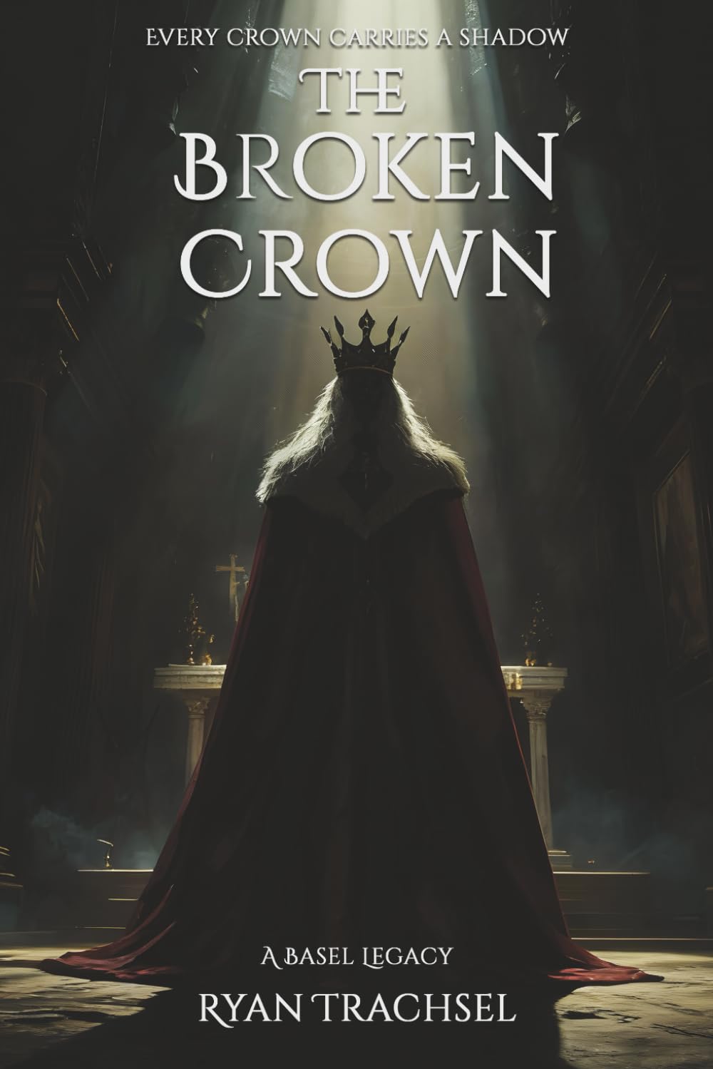The Broken Crown - A Basel Legacy: Every crown carries a shadow (Crownfall Saga)