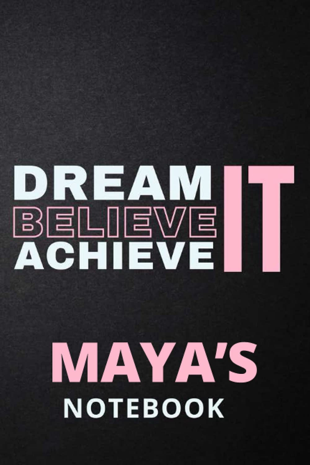 Dream It Believe It Achieve It Maya's Notebook: Personalised Motivational Journal Notebook for Girls Named Maya. (Custom Name Journal, Blank Journal, ... 6x9 110 Pages Pink Theme Cover(Maya Notebook)
