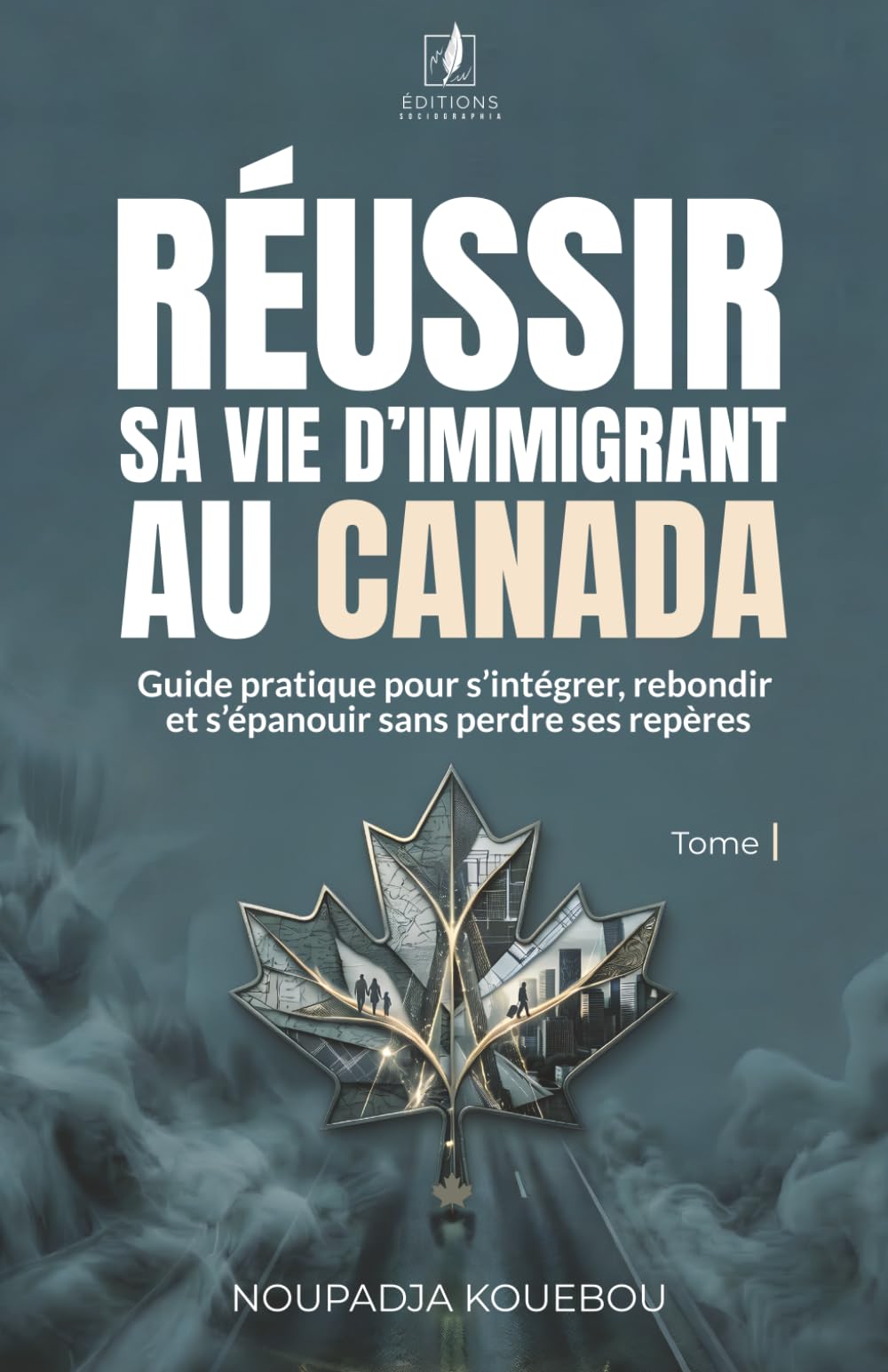 Réussir sa vie d’immigrant au Canada: Guide pratique pour s’intégrer, rebondir et s’épanouir sans perdre ses repères