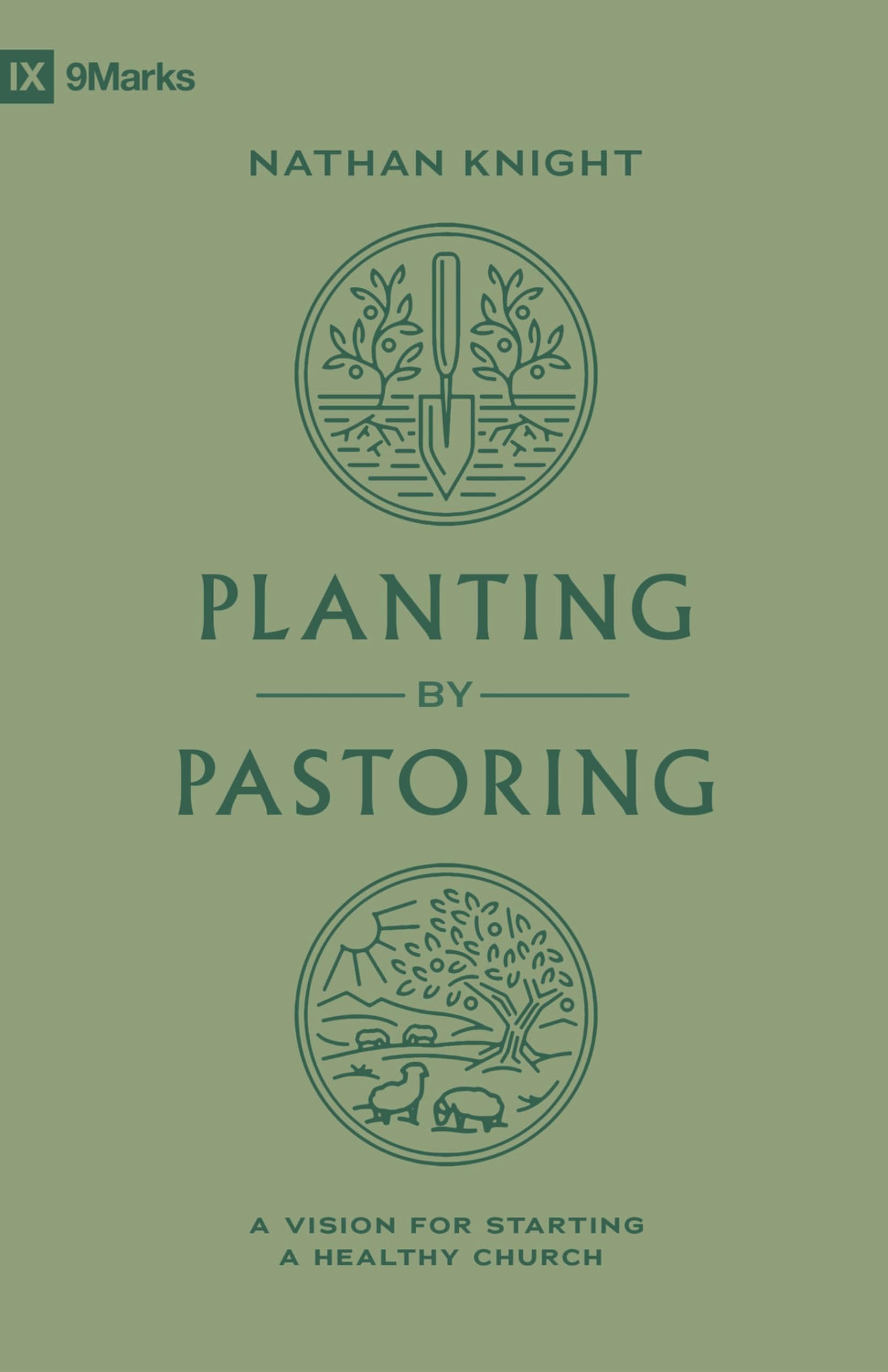 Planting by Pastoring: A Vision for Starting a Healthy Church (9Marks)