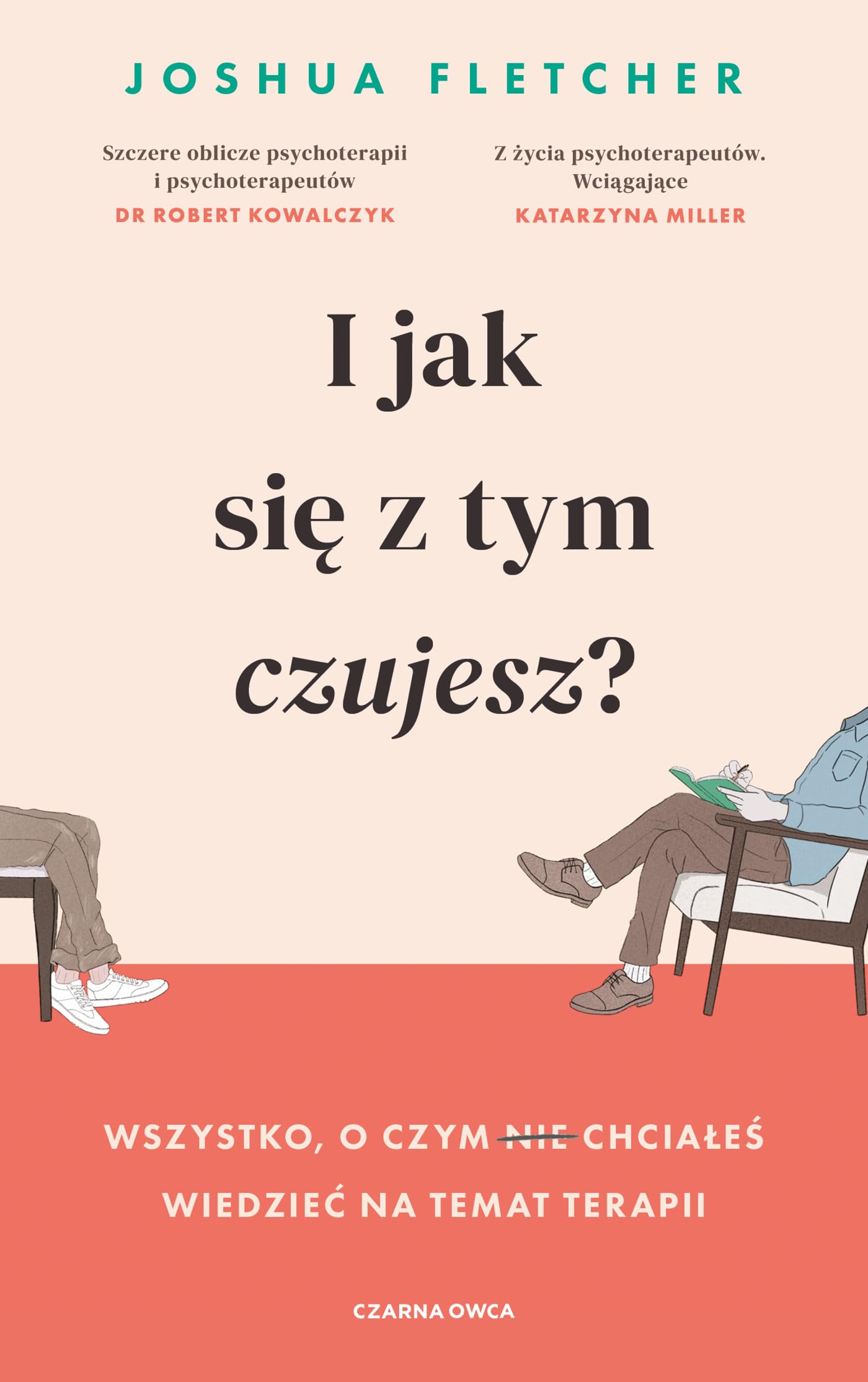 I jak się z tym czujesz?: Wszystko, o czym (nie) chciałeś wiedzieć na temat terapii