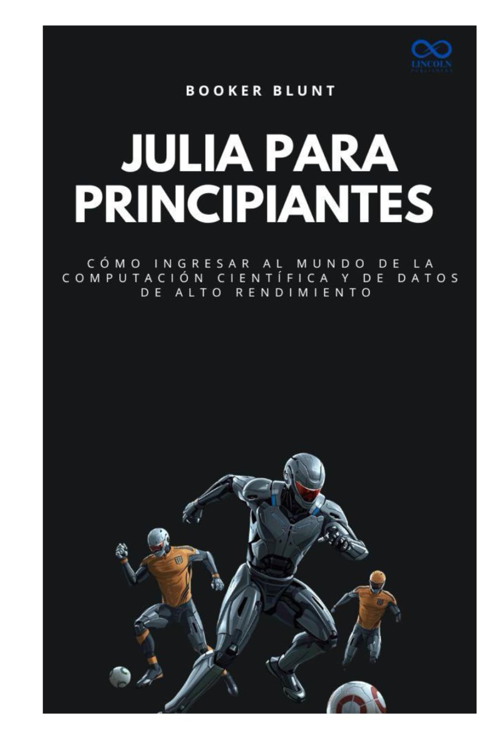 Julia para principiantes: Cómo ingresar al mundo de la computación científica y de datos de alto rendimiento (Colección de Lenguajes de Próxima Generación)