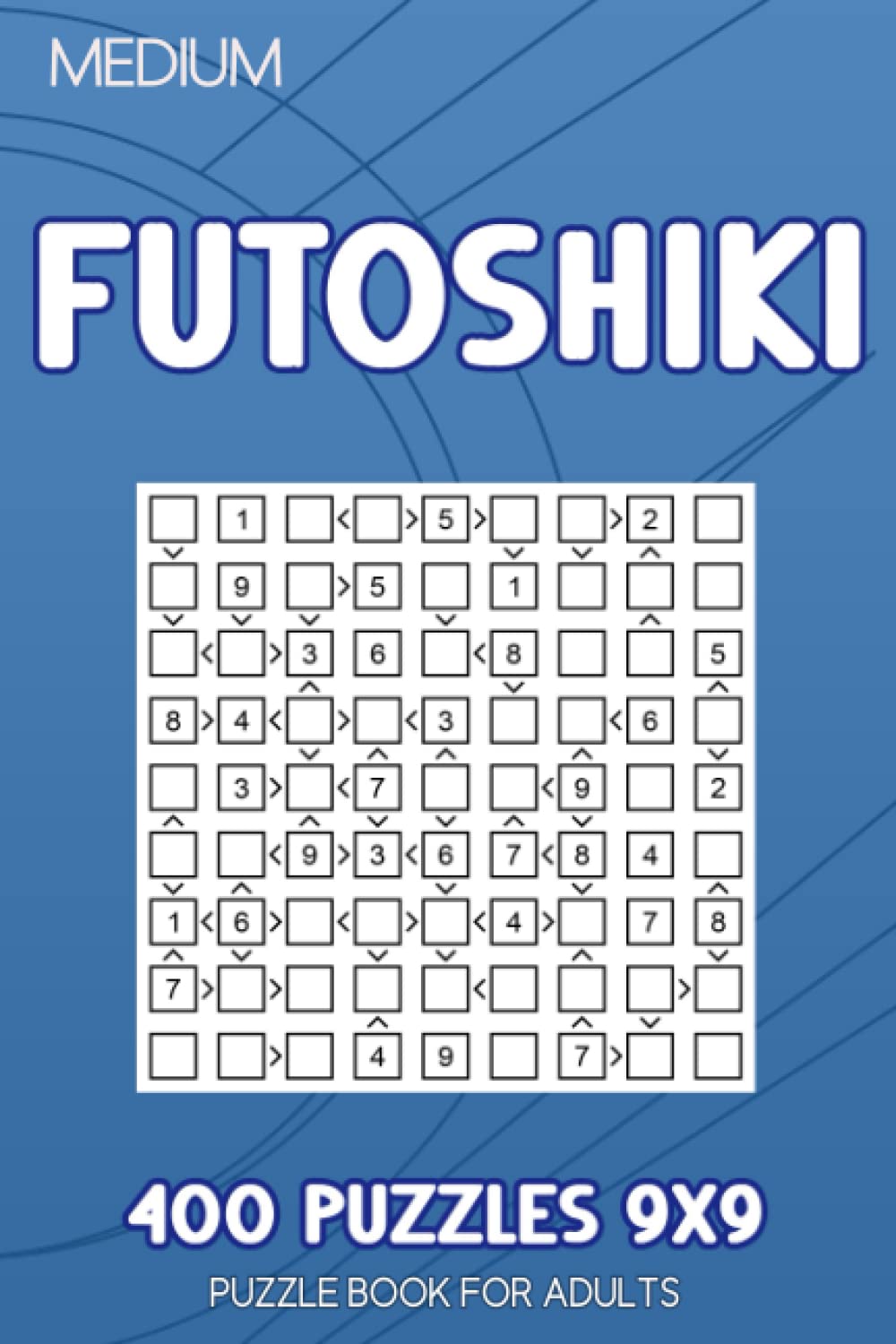 Futoshiki Puzzle Book For Adults: 400 Puzzles 9х9 Medium