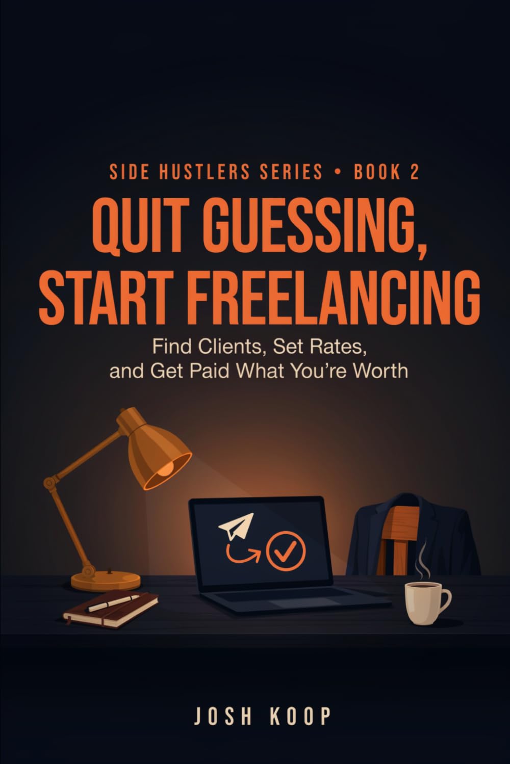 Quit Guessing, Start Freelancing: Find Clients, Set Rates, and Get Paid What You're Worth