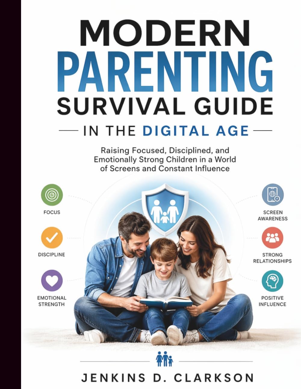 Modern Parenting Survival Guide in the Digital Age: Raising Focused, Disciplined, and Emotionally Strong Children in a World of Screens and Constant Influence