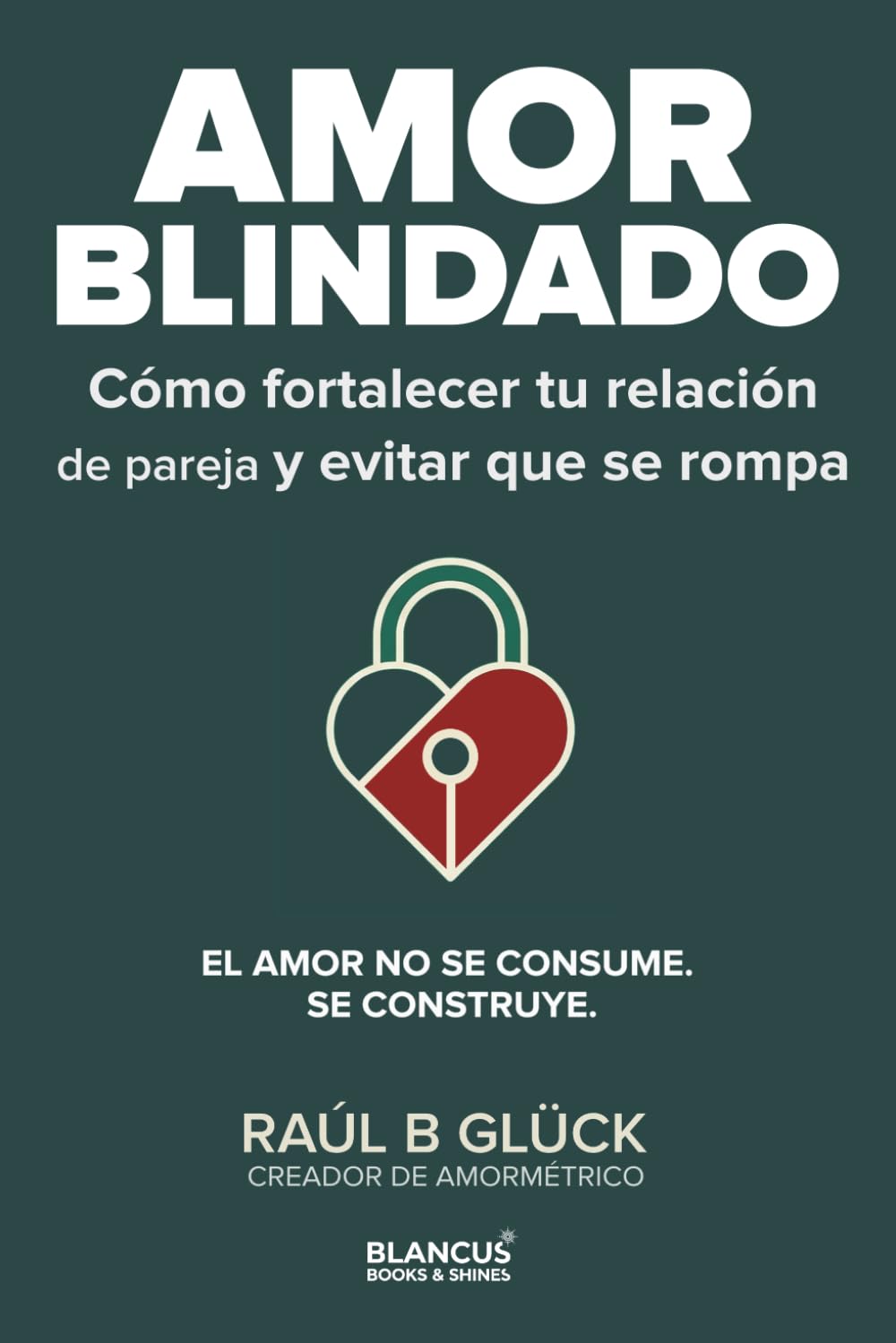 Amor Blindado: Cómo fortalecer tu relación de pareja y evitar que se rompa (Trilogía Amormétrico)