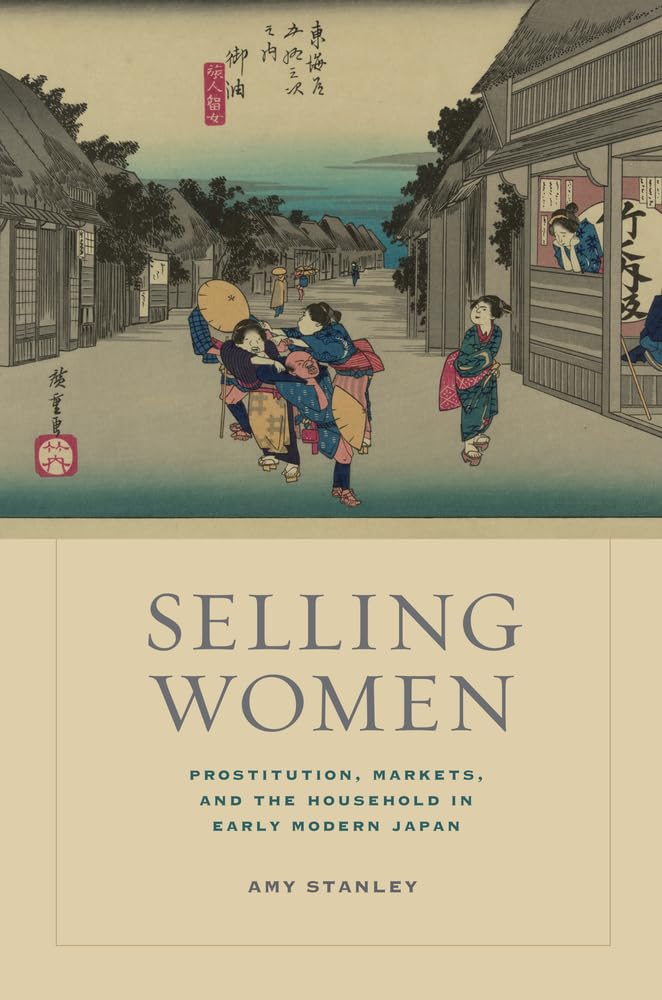 Selling Women: Prostitution, Markets, and the Household in Early Modern Japan (Asia: Local Studies / Global Themes) (Volume 21)