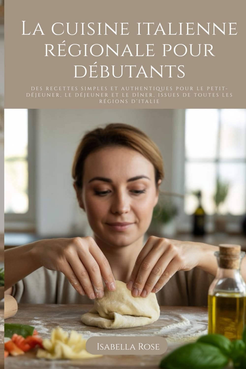 La cuisine italienne régionale pour débutants: Des recettes simples et authentiques pour le petit-déjeuner, le déjeuner et le dîner, issues de toutes les régions d’Italie