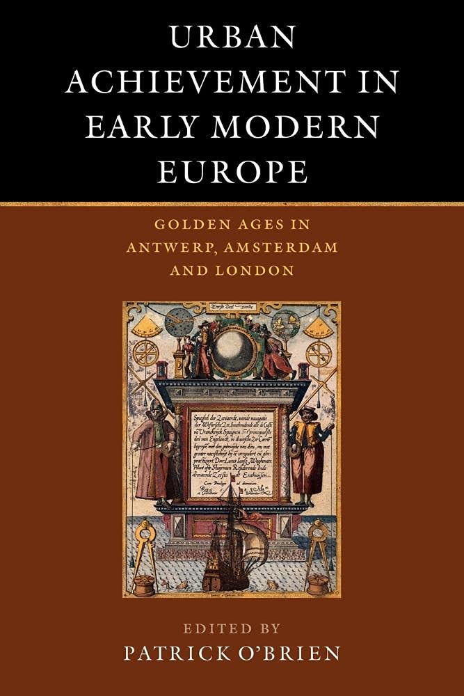 Urban Achievement in Early Modern Europe: Golden Ages in Antwerp, Amsterdam and London