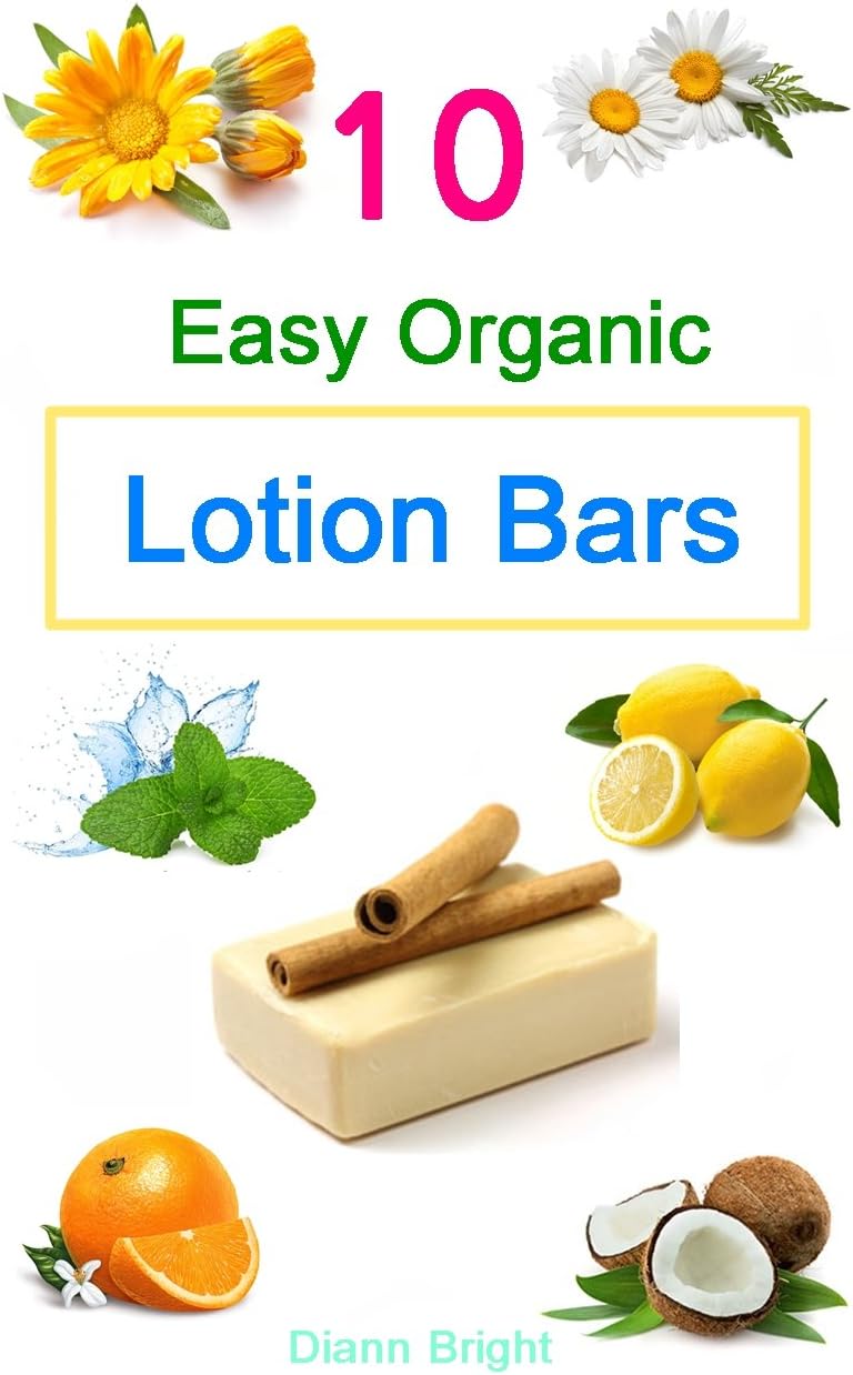 10 Easy Homemade Organic Lotion Bars: DIY Easy Organic Lotion Bar Recipes From Natural Ingredients, good for all skin types