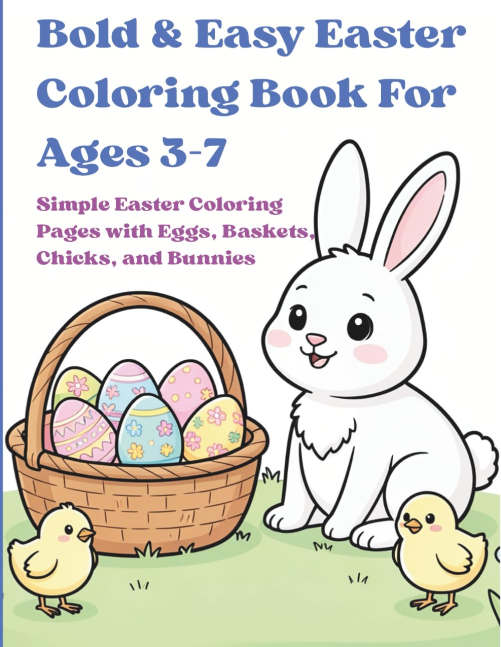 Bold & Easy Easter Coloring Book For Ages 3-7: Simple Easter Coloring Pages with Eggs, Baskets, Chicks, and Bunnies