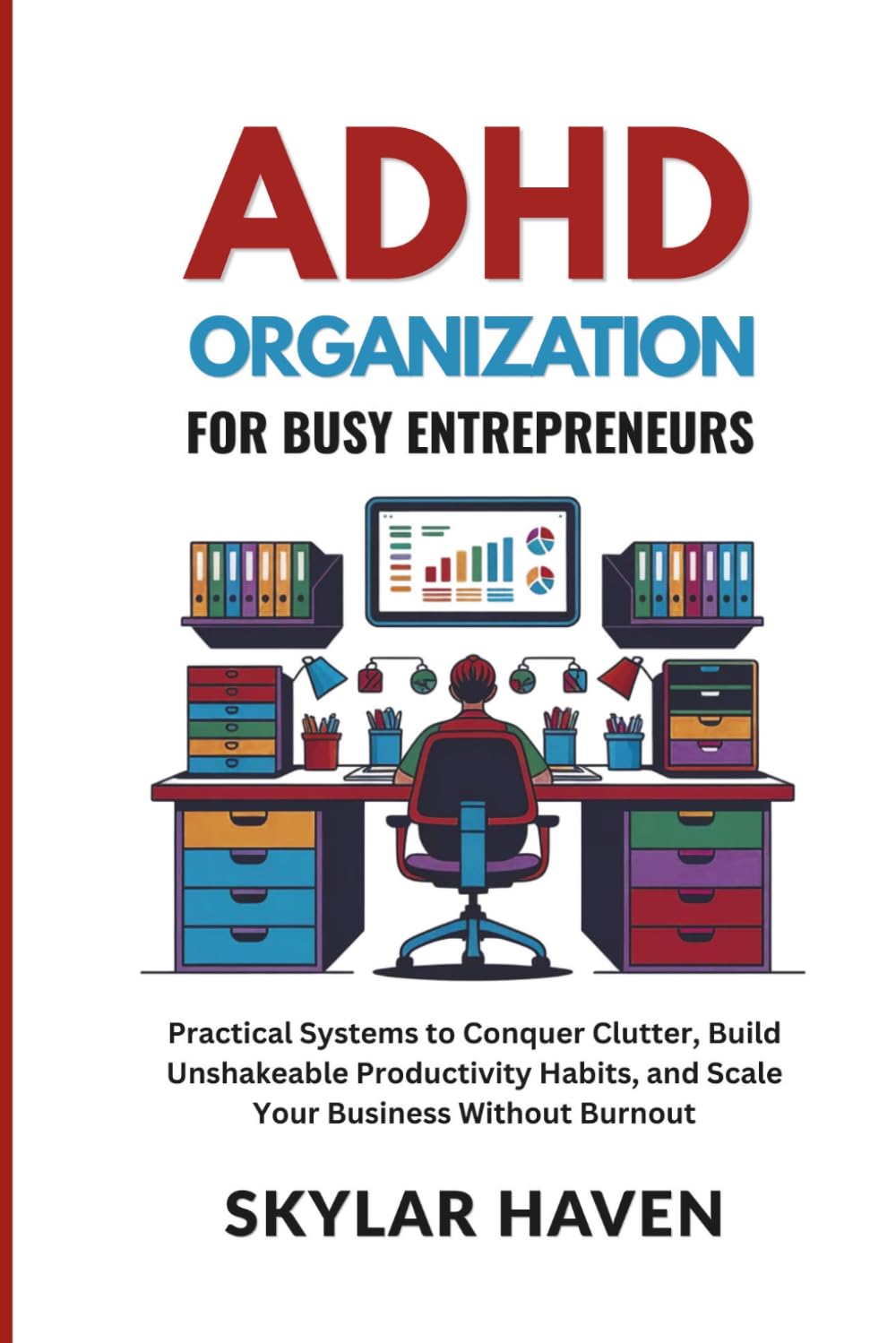ADHD Organization for Busy Entrepreneurs: Practical Systems to Conquer Clutter, Build Unshakeable Productivity Habits, and Scale Your Business Without Burnout