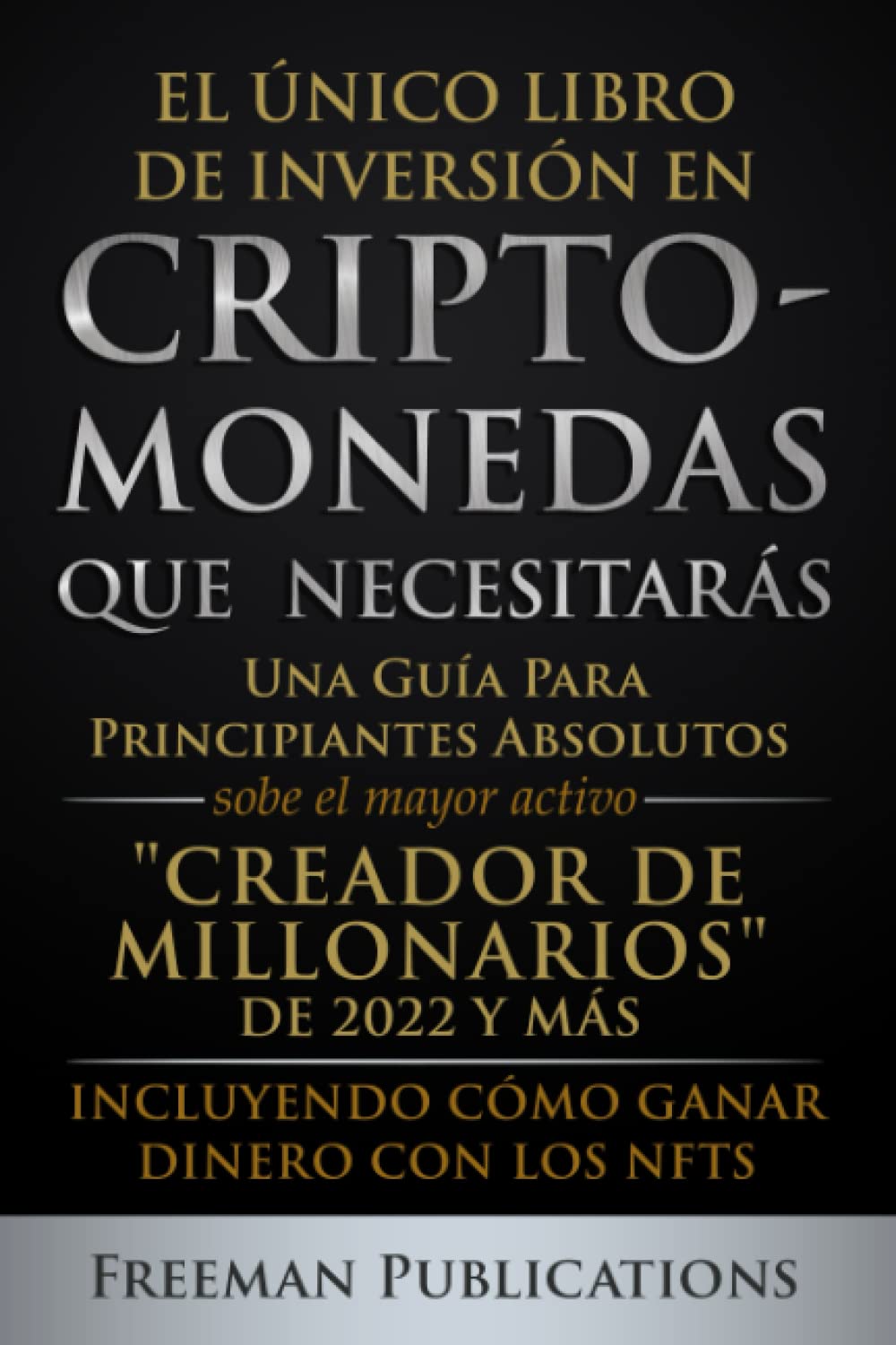 El Único Libro de Inversión en Criptomonedas que Necesitarás: Una Guía para  Principiantes Absolutos sobre el Mayor Activo “Creador de Millonarios” y  ... Ganar Dinero con los NFTs (Spanish Edition) : Publications,