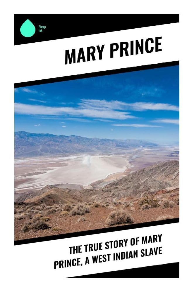 The True Story of Mary Prince, a West Indian Slave: A Caribbean Slave Narrative of Survival, Resistance, and British Abolition