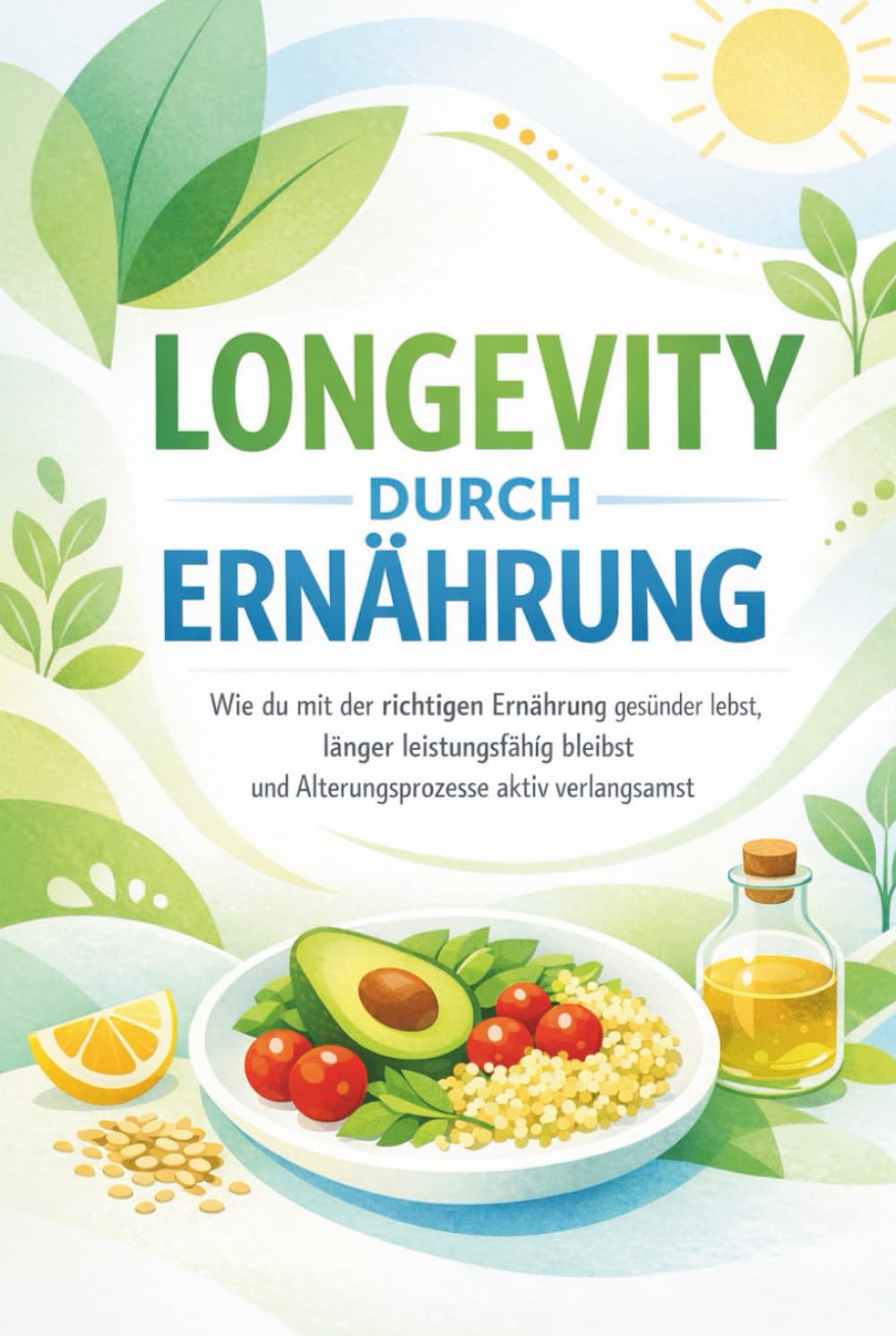 Longevity durch Ernährung: Wie du mit der richtigen Ernährung gesünder lebst, länger leistungsfähig bleibst und Alterungsprozesse aktiv verlangsamst